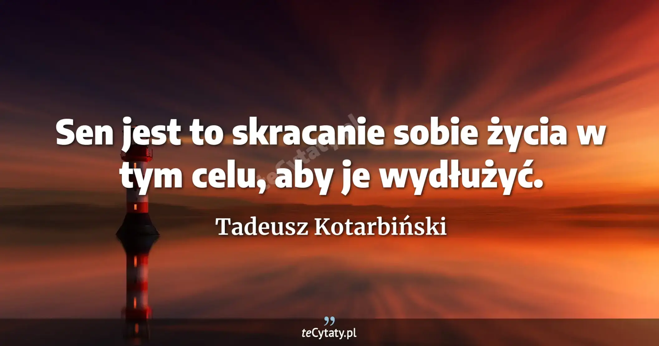 Sen jest to skracanie sobie życia w tym celu, aby je wydłużyć. - Tadeusz Kotarbiński