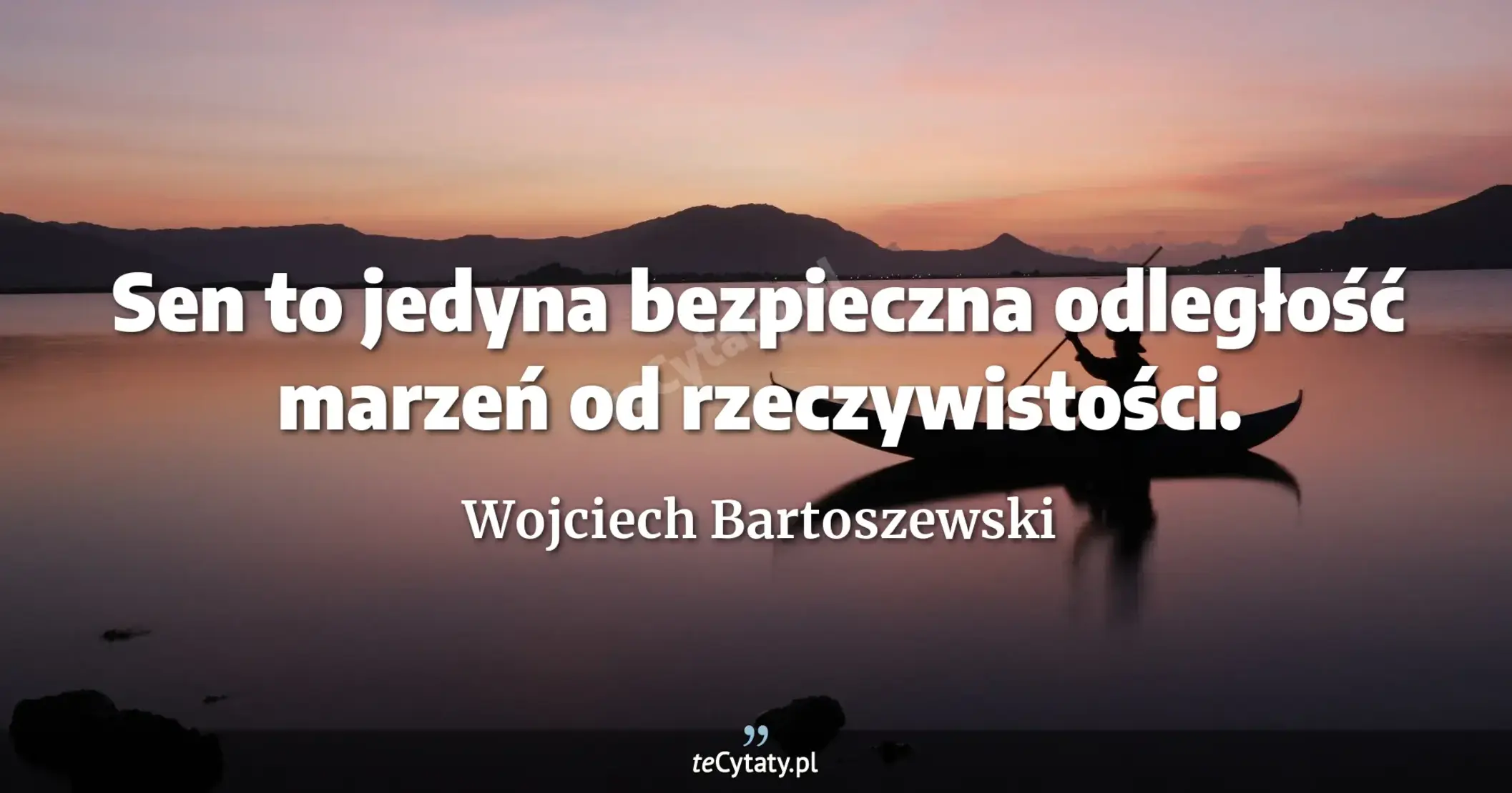 Sen to jedyna bezpieczna odległość marzeń od rzeczywistości. - Wojciech Bartoszewski