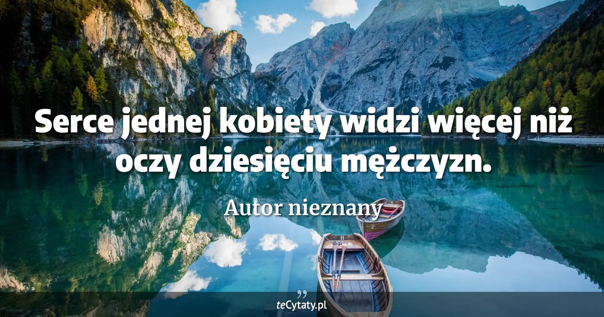 Serce jednej kobiety widzi więcej niż oczy dziesięciu mężczyzn. - Autor nieznany