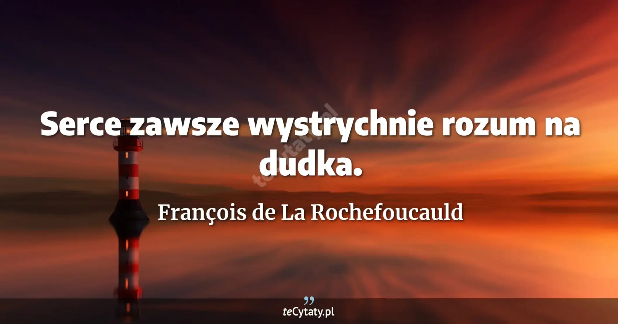 Serce zawsze wystrychnie rozum na dudka. - François de La Rochefoucauld