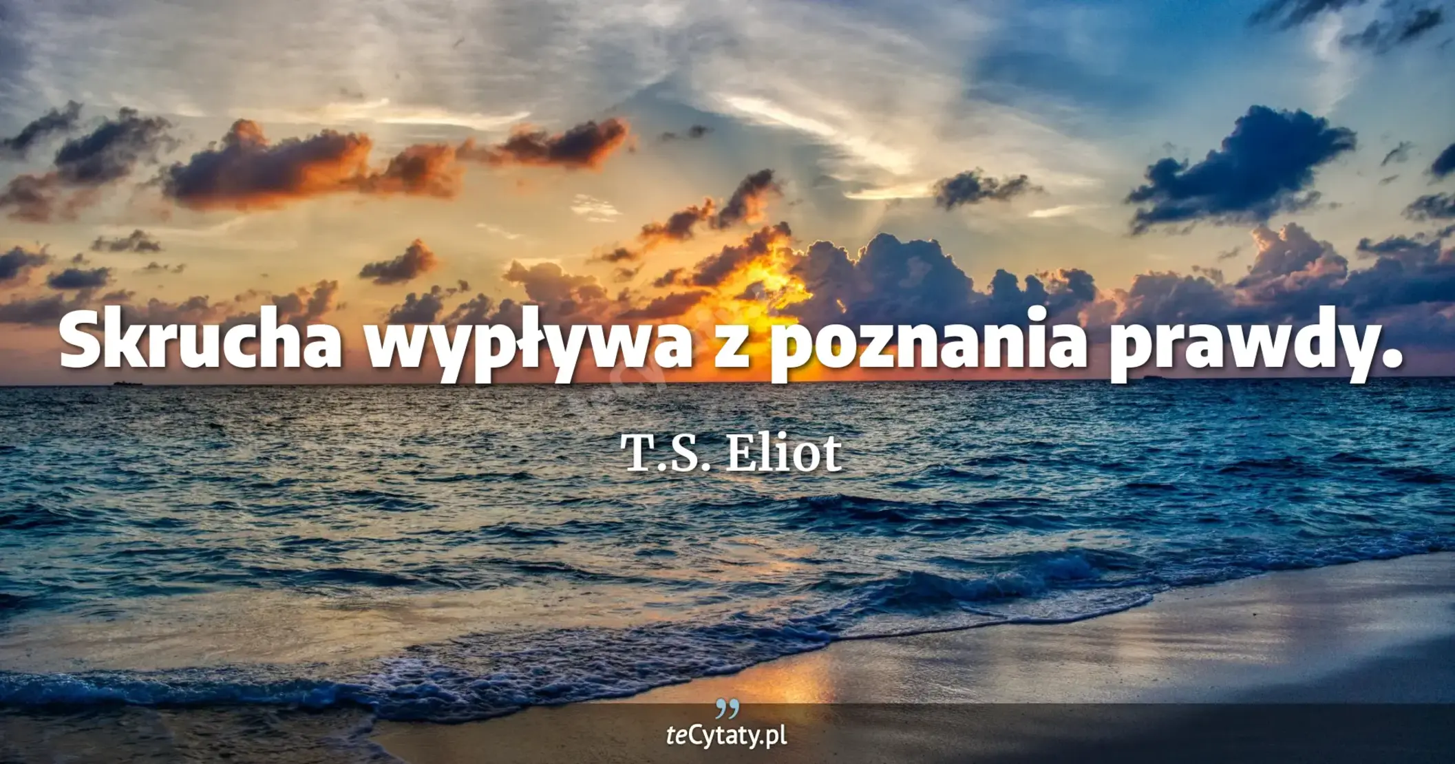 Skrucha wypływa z poznania prawdy. - T.S. Eliot