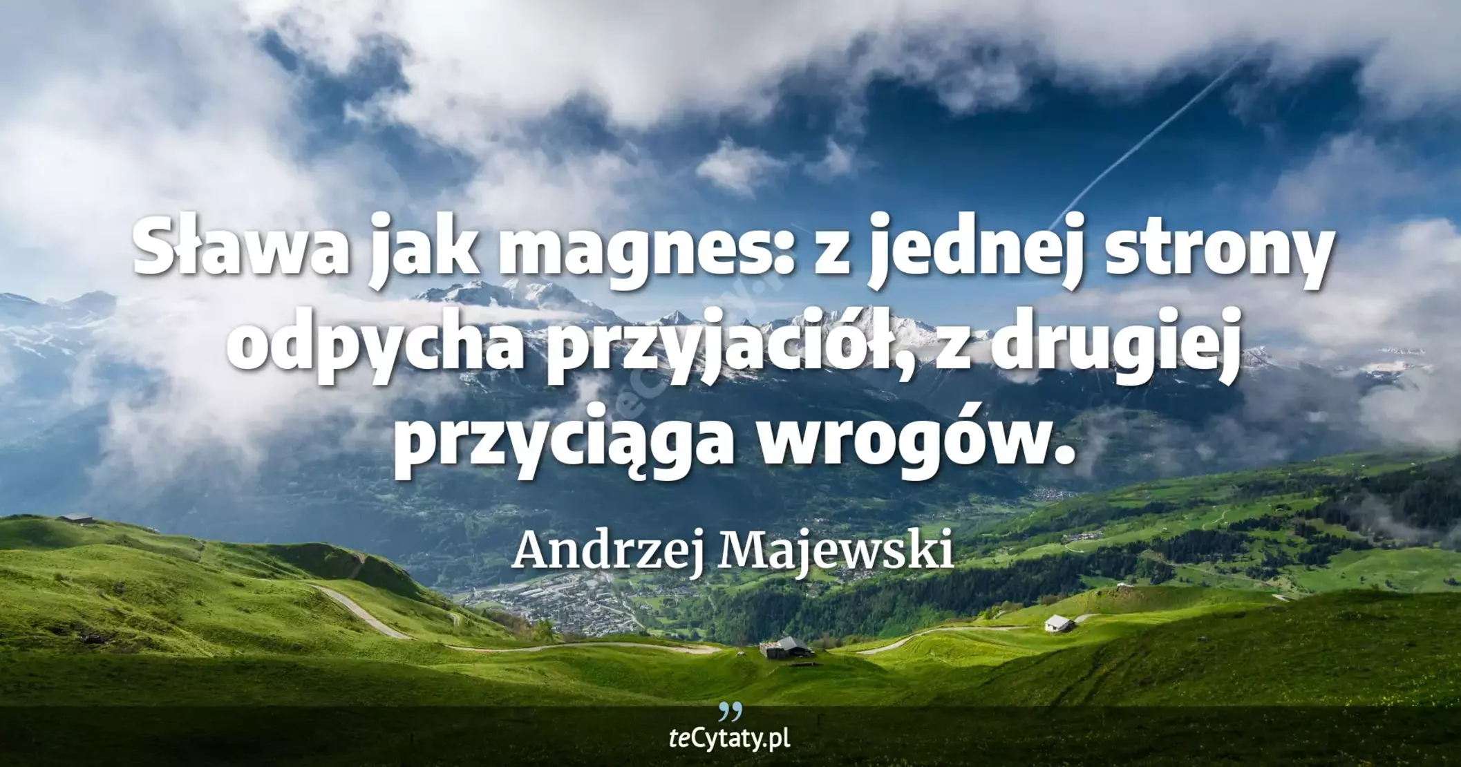 Sława jak magnes: z jednej strony odpycha przyjaciół, z drugiej przyciąga wrogów. - Andrzej Majewski