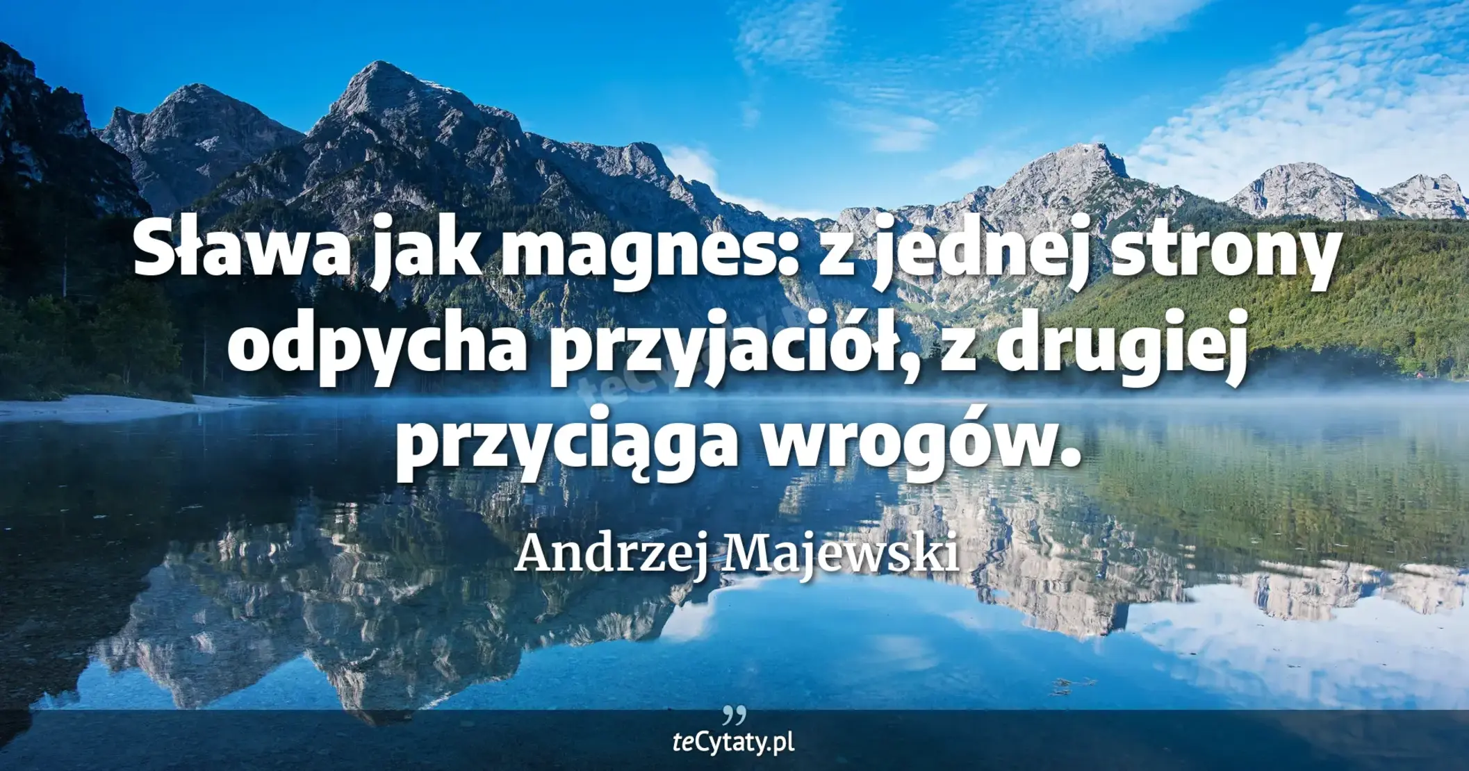 Sława jak magnes: z jednej strony odpycha przyjaciół, z drugiej przyciąga wrogów. - Andrzej Majewski