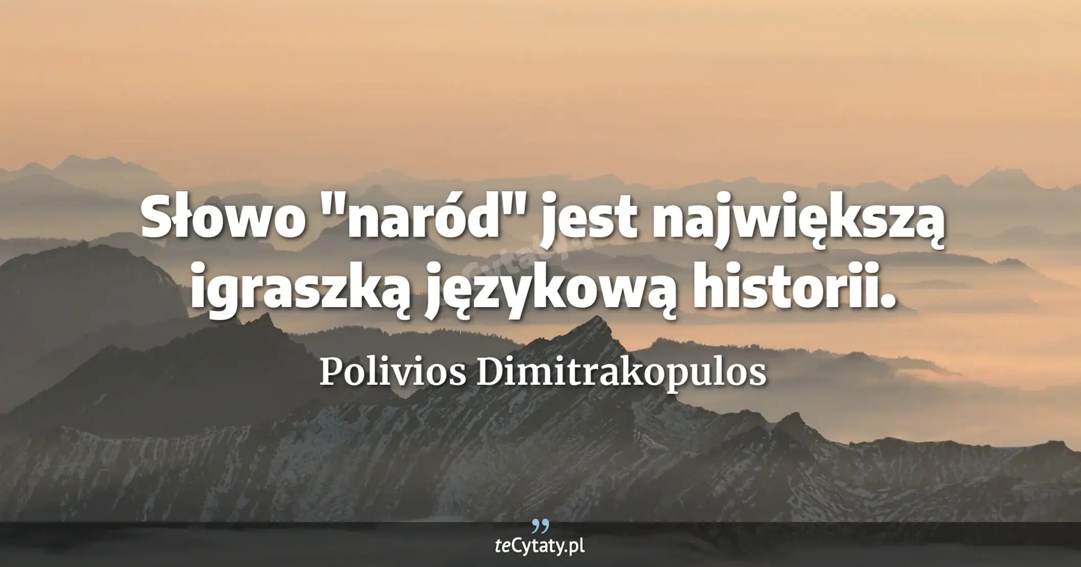 Słowo "naród" jest największą igraszką językową historii. - Polivios Dimitrakopulos
