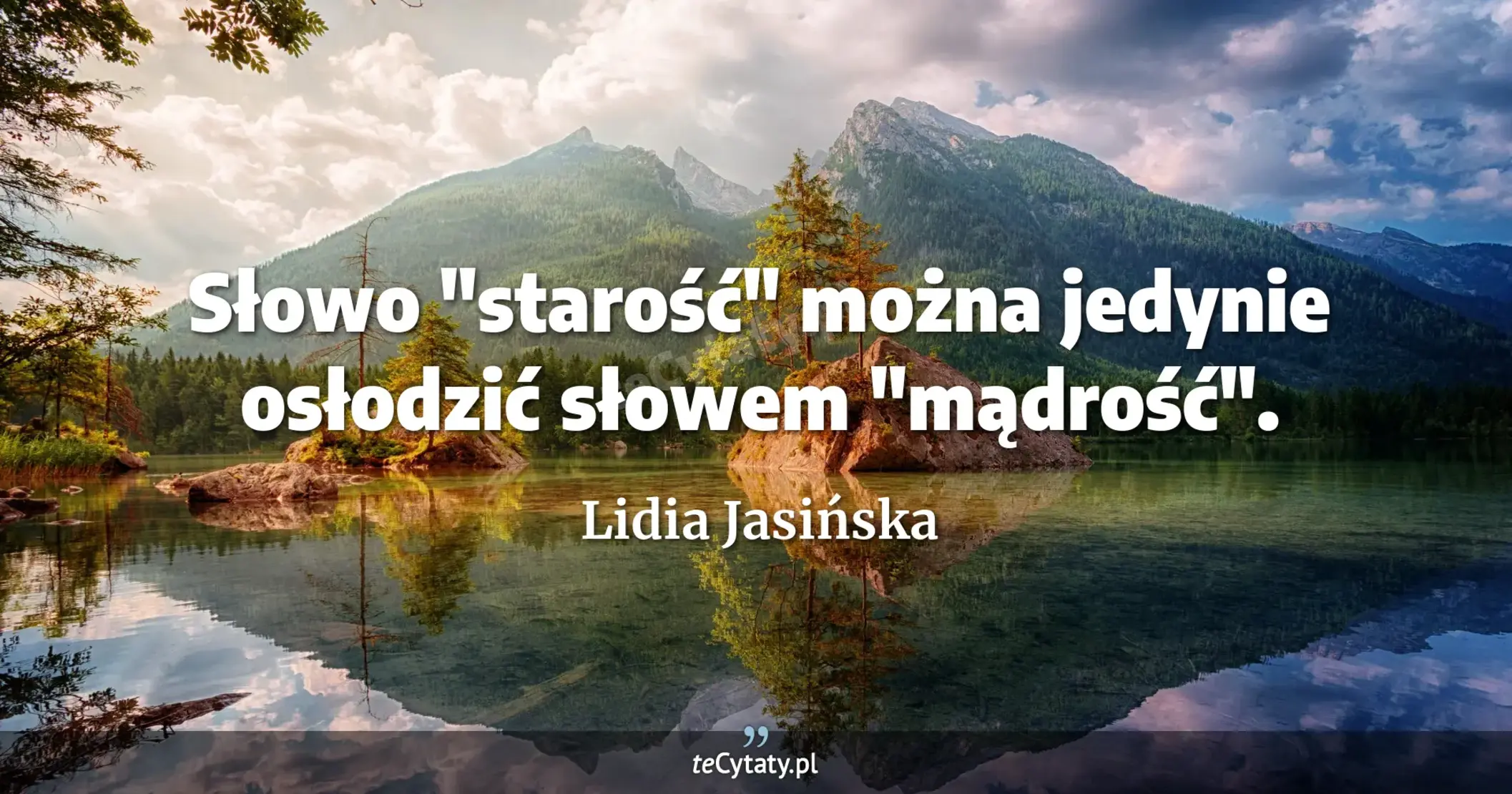Słowo "starość" można jedynie osłodzić słowem "mądrość". - Lidia Jasińska