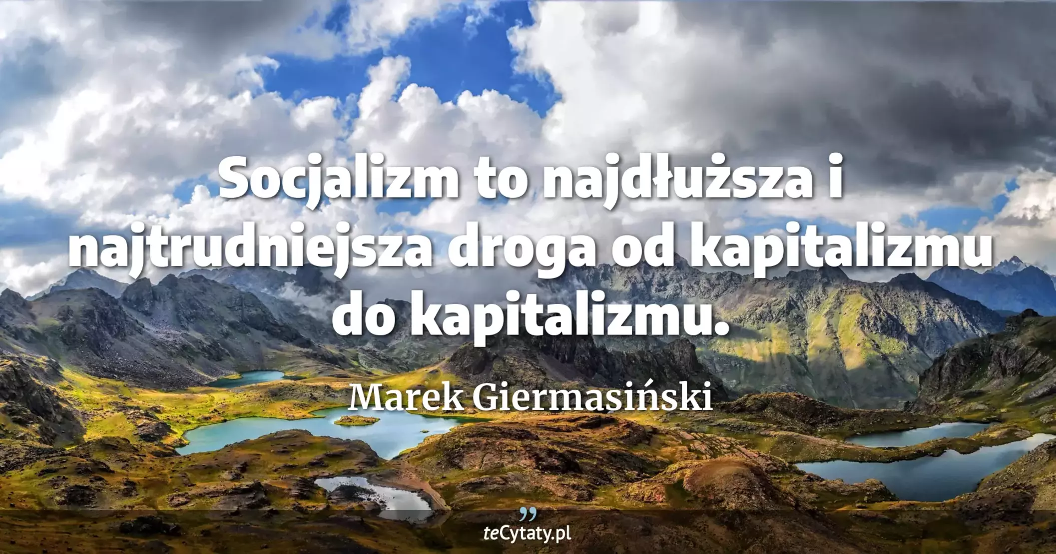 Socjalizm to najdłuższa i najtrudniejsza droga od kapitalizmu do kapitalizmu. - Marek Giermasiński