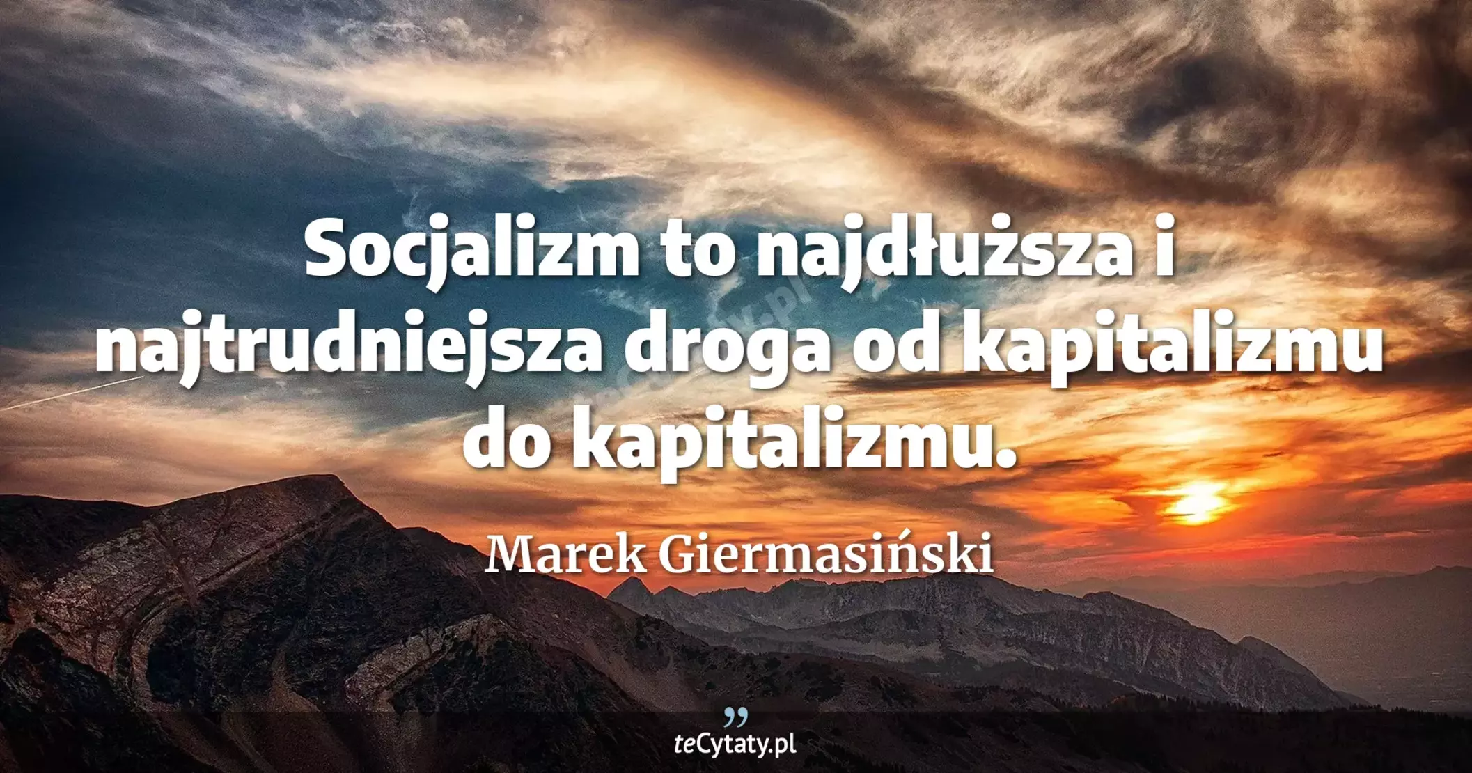 Socjalizm to najdłuższa i najtrudniejsza droga od kapitalizmu do kapitalizmu. - Marek Giermasiński