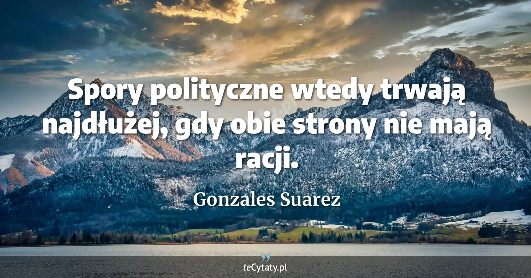 Spory polityczne wtedy trwają najdłużej, gdy obie strony nie mają racji. - Gonzales Suarez