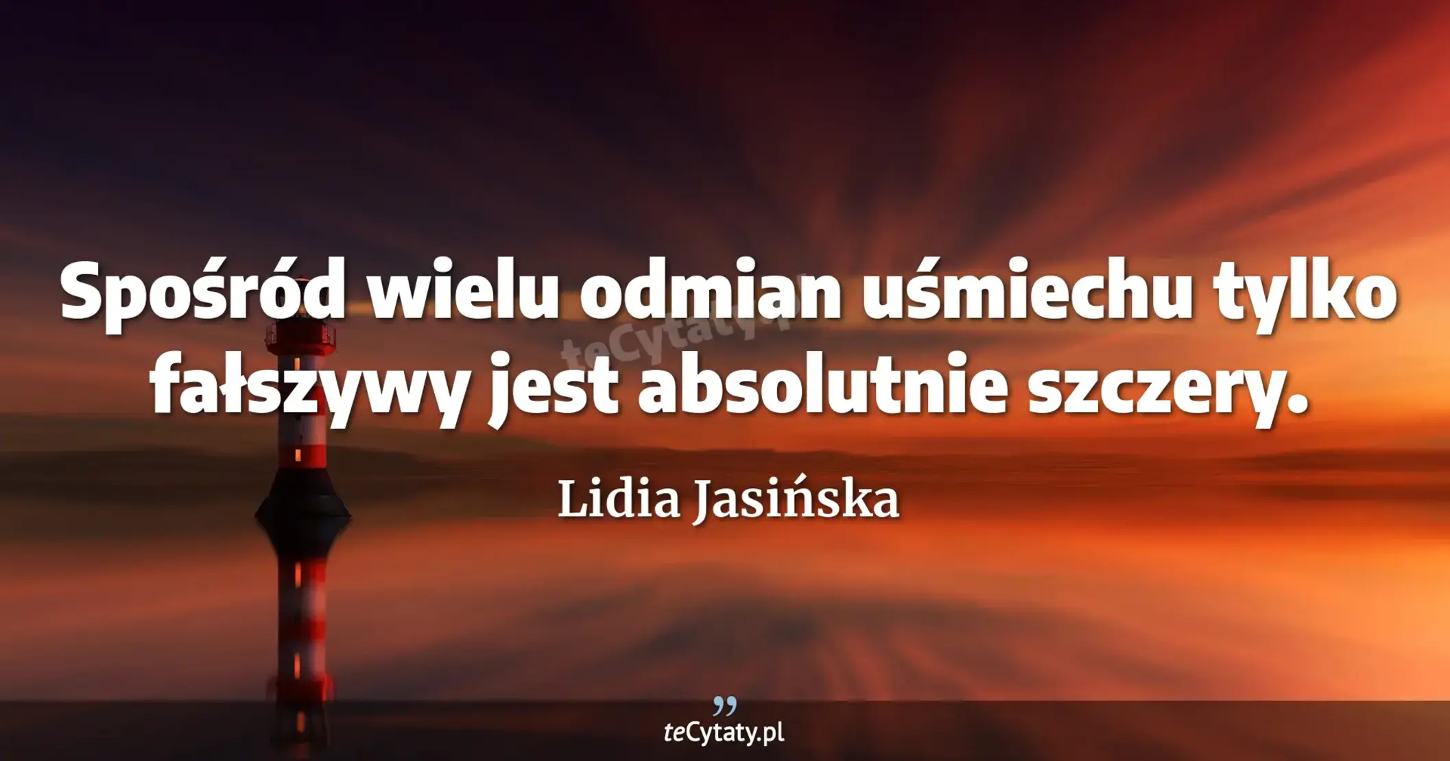 Spośród wielu odmian uśmiechu tylko fałszywy jest absolutnie szczery. - Lidia Jasińska