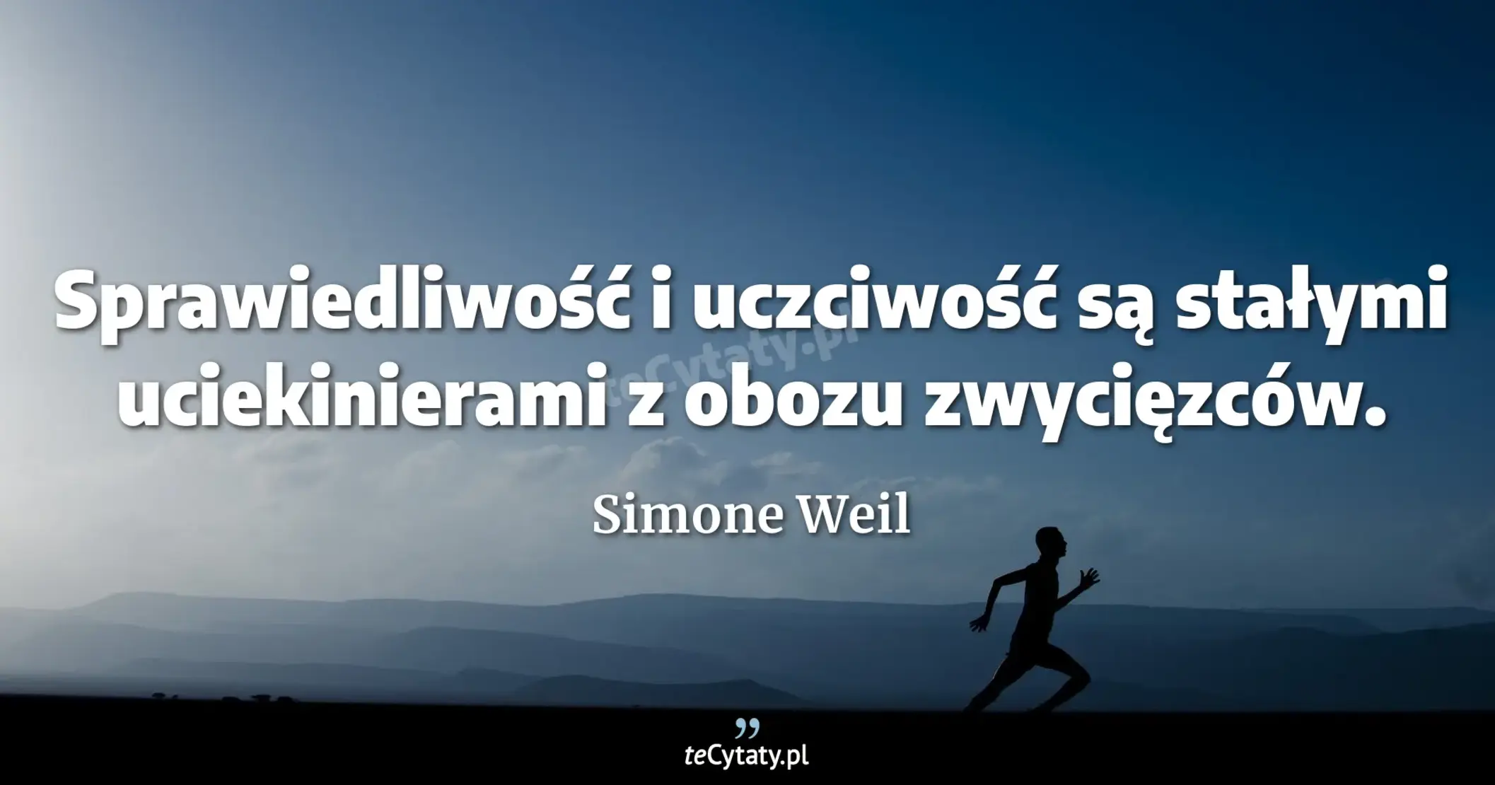 Sprawiedliwość i uczciwość są stałymi uciekinierami z obozu zwycięzców. - Simone Weil