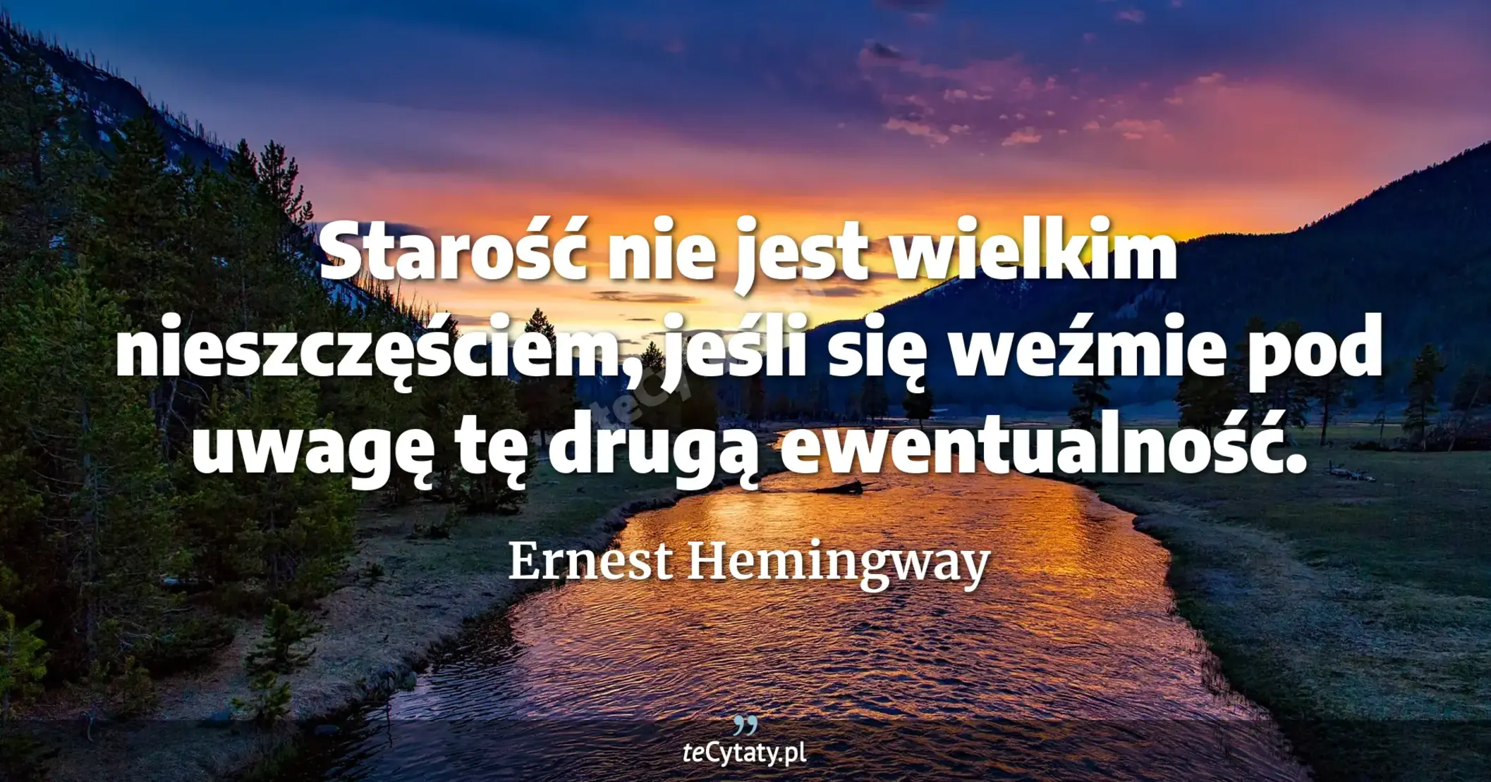 Starość nie jest wielkim nieszczęściem, jeśli się weźmie pod uwagę tę drugą ewentualność. - Ernest Hemingway