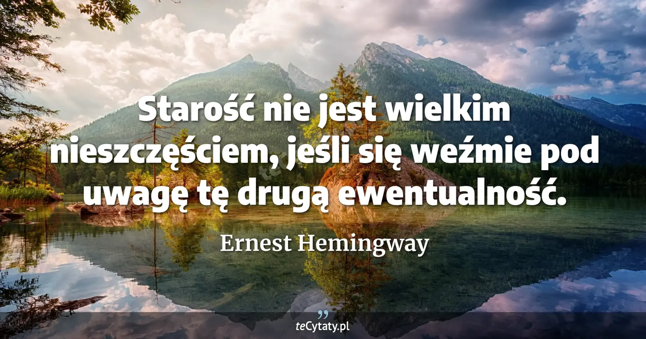 Starość nie jest wielkim nieszczęściem, jeśli się weźmie pod uwagę tę drugą ewentualność. - Ernest Hemingway
