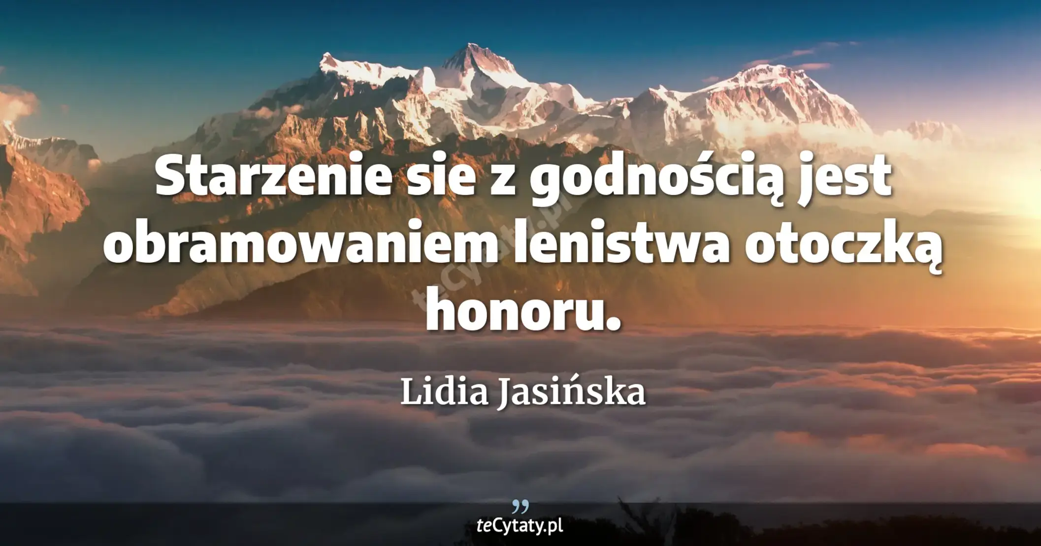 Starzenie sie z godnością jest obramowaniem lenistwa otoczką honoru. - Lidia Jasińska