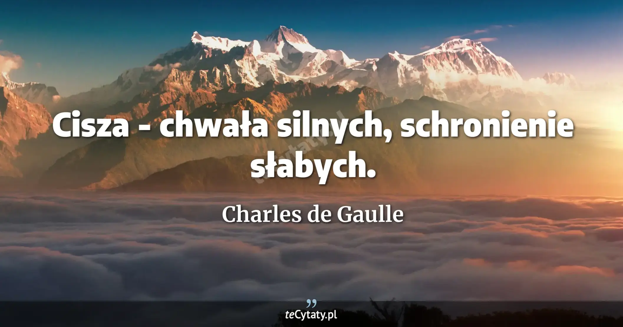 Cisza - chwała silnych, schronienie słabych. - Charles de Gaulle
