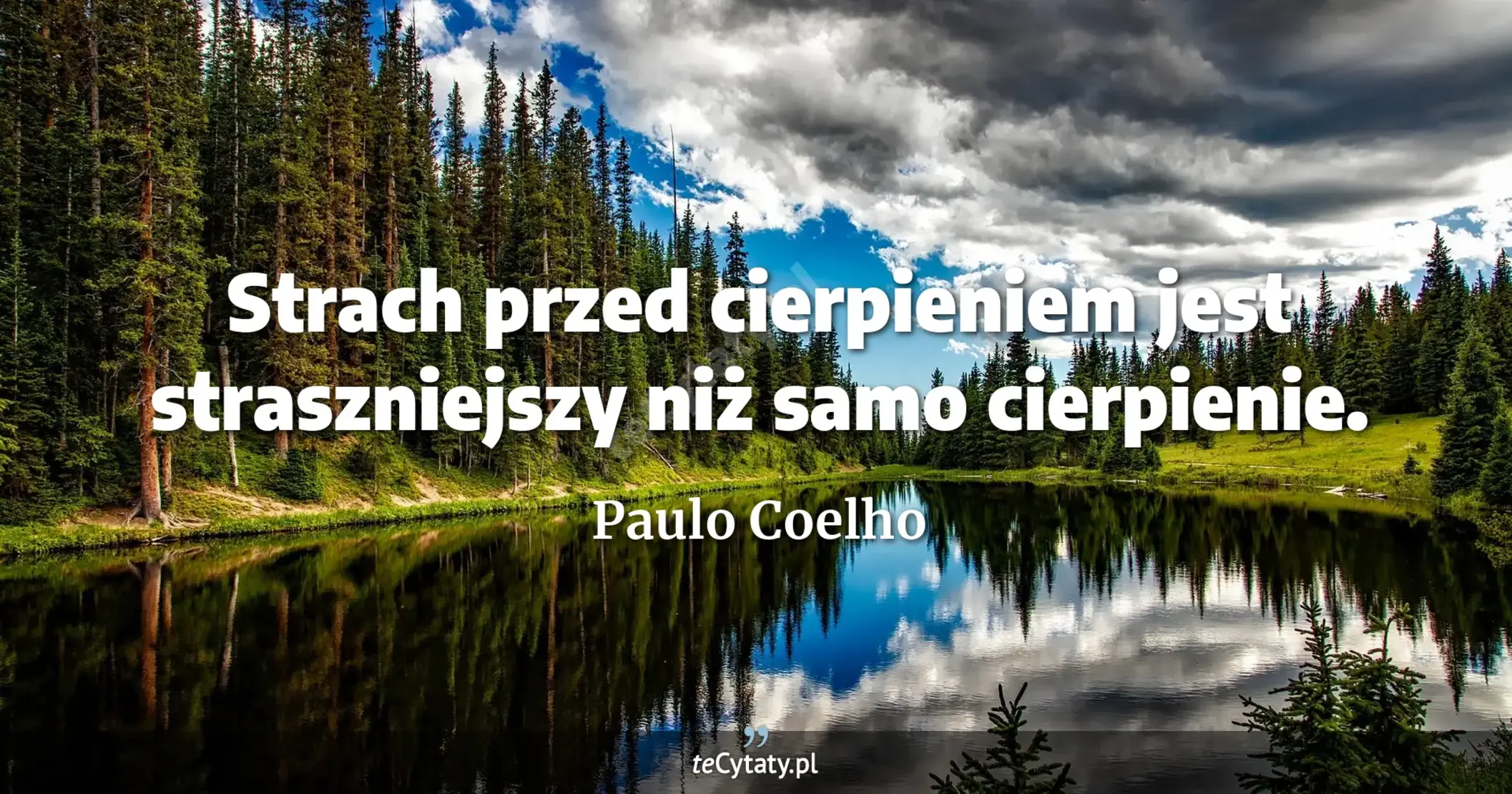 Strach przed cierpieniem jest straszniejszy niż samo cierpienie. - Paulo Coelho