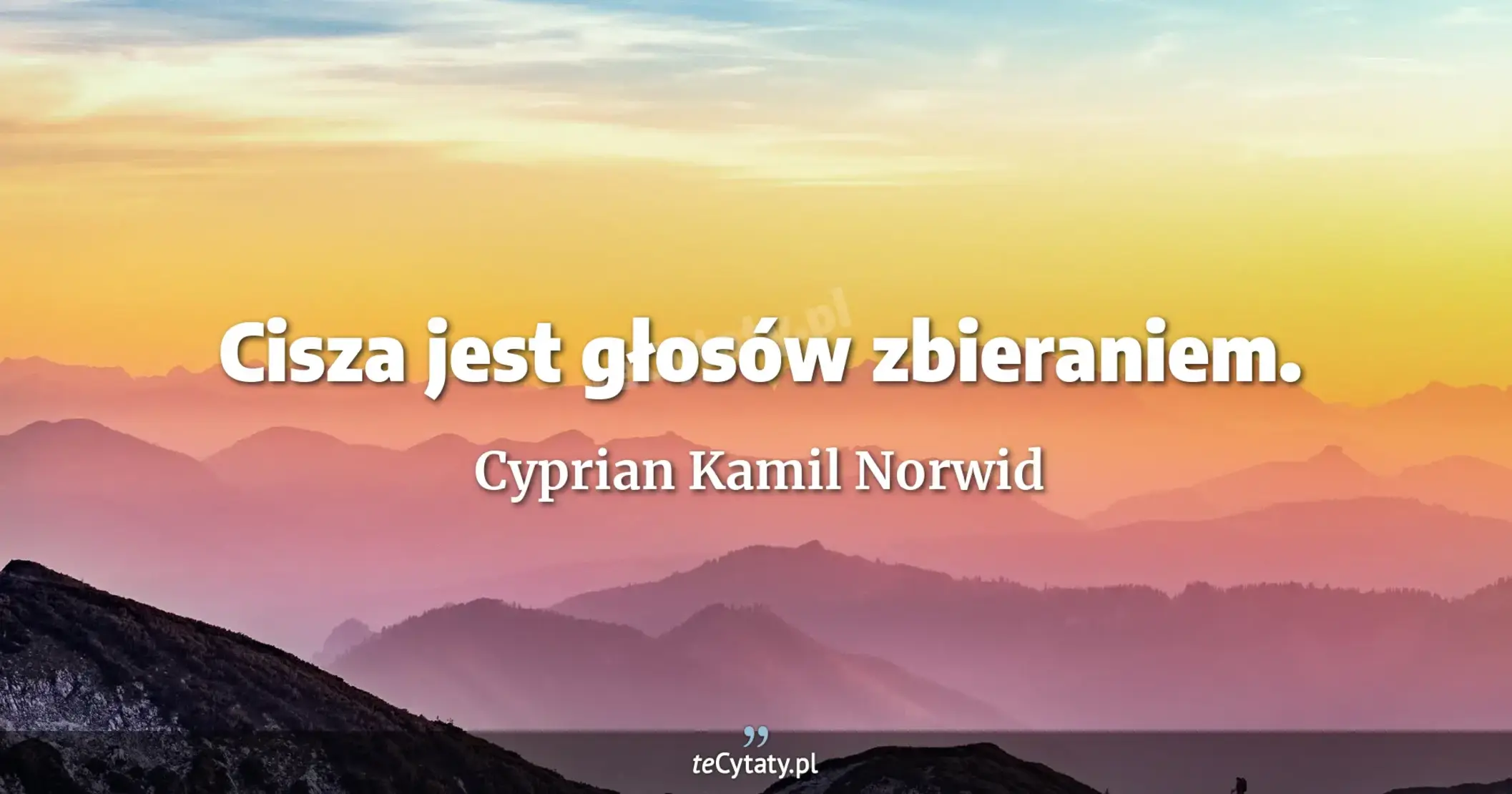 Cisza jest głosów zbieraniem. - Cyprian Kamil Norwid