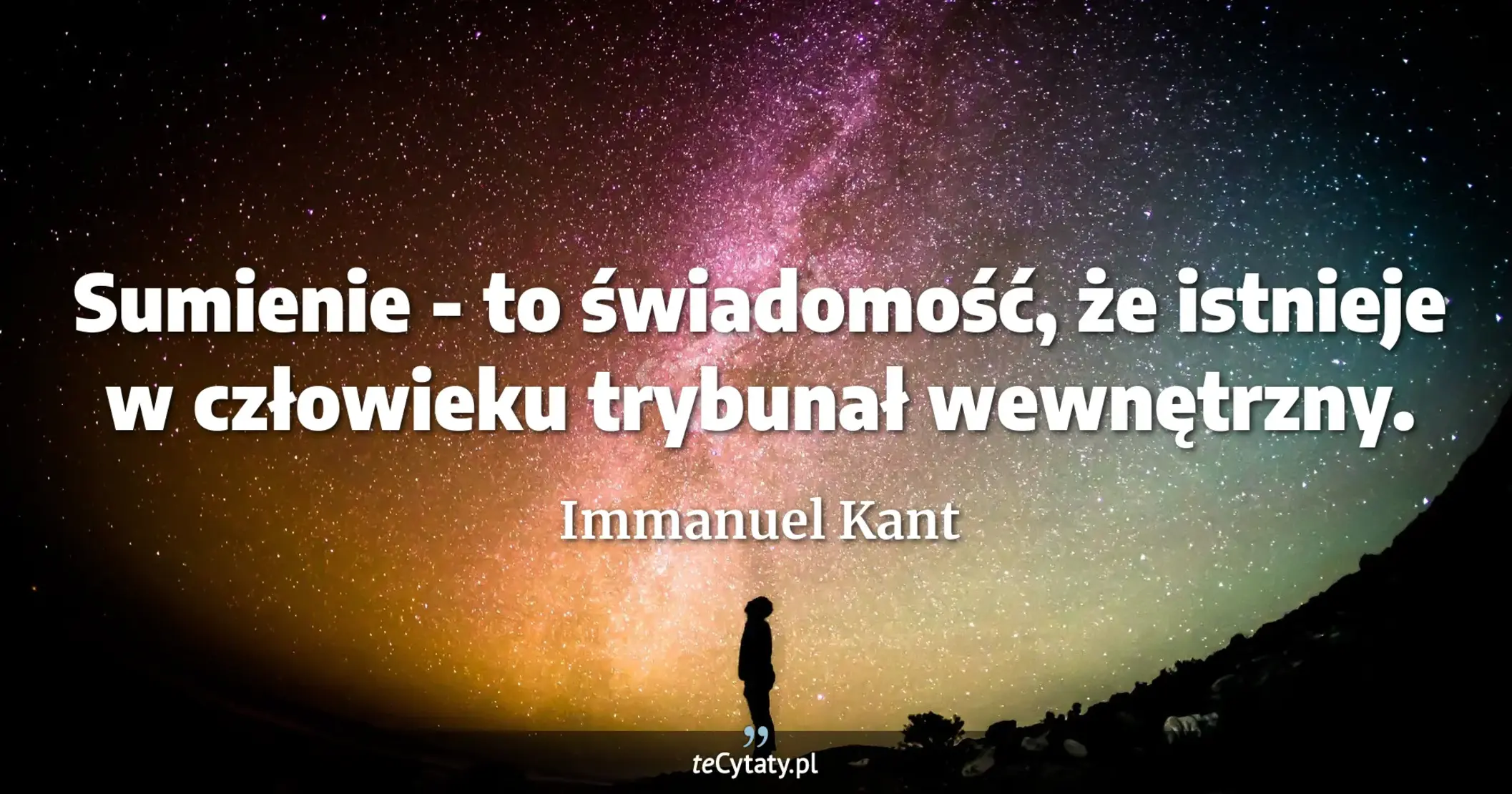 Sumienie - to świadomość, że istnieje w człowieku trybunał wewnętrzny. - Immanuel Kant