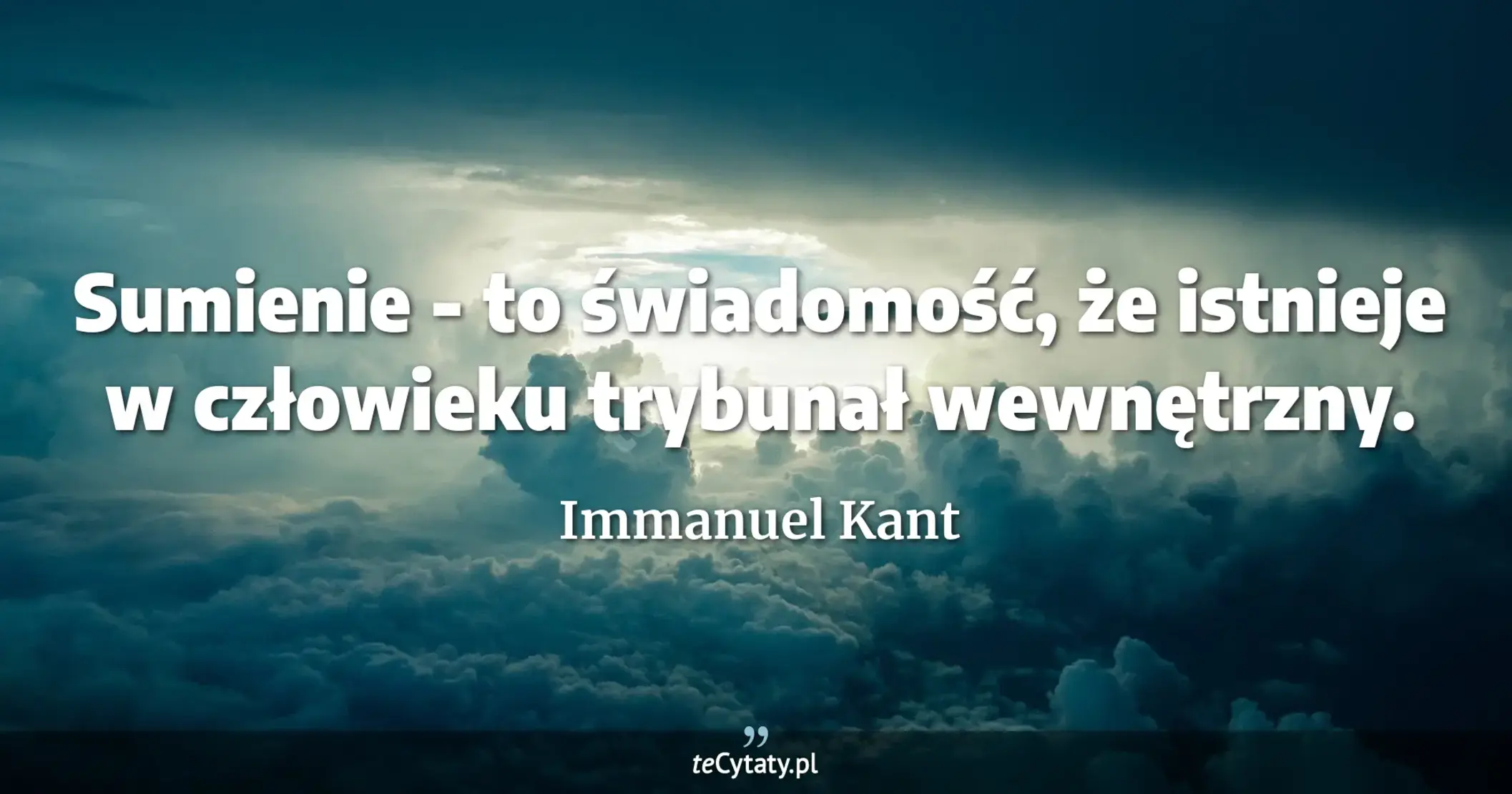Sumienie - to świadomość, że istnieje w człowieku trybunał wewnętrzny. - Immanuel Kant