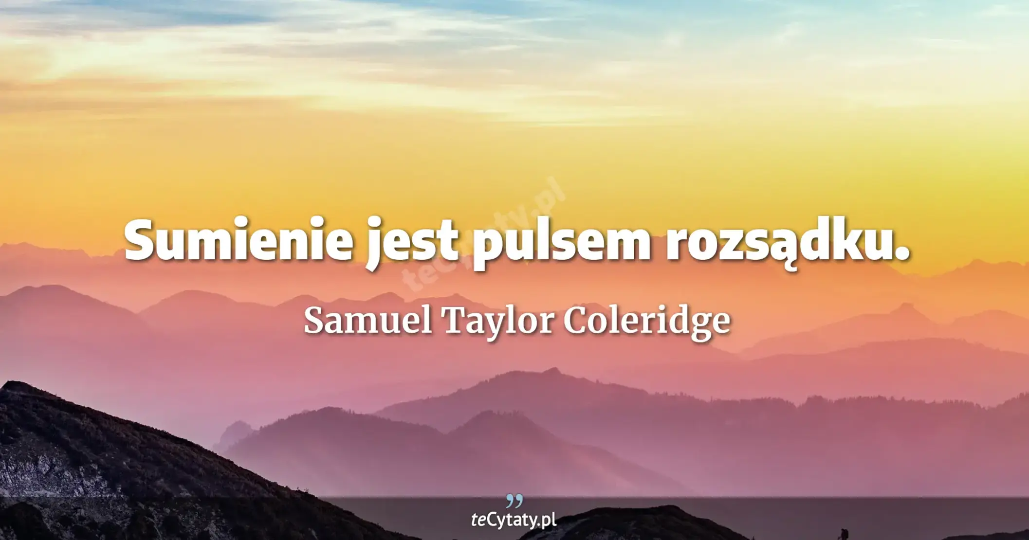 Sumienie jest pulsem rozsądku. - Samuel Taylor Coleridge