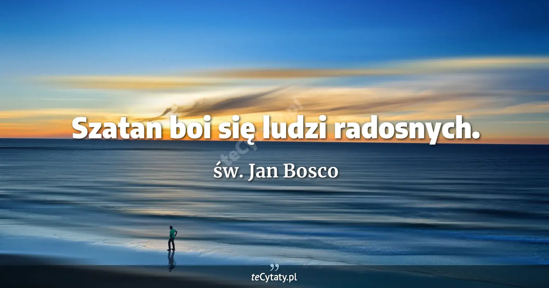 Szatan boi się ludzi radosnych. - św. Jan Bosco