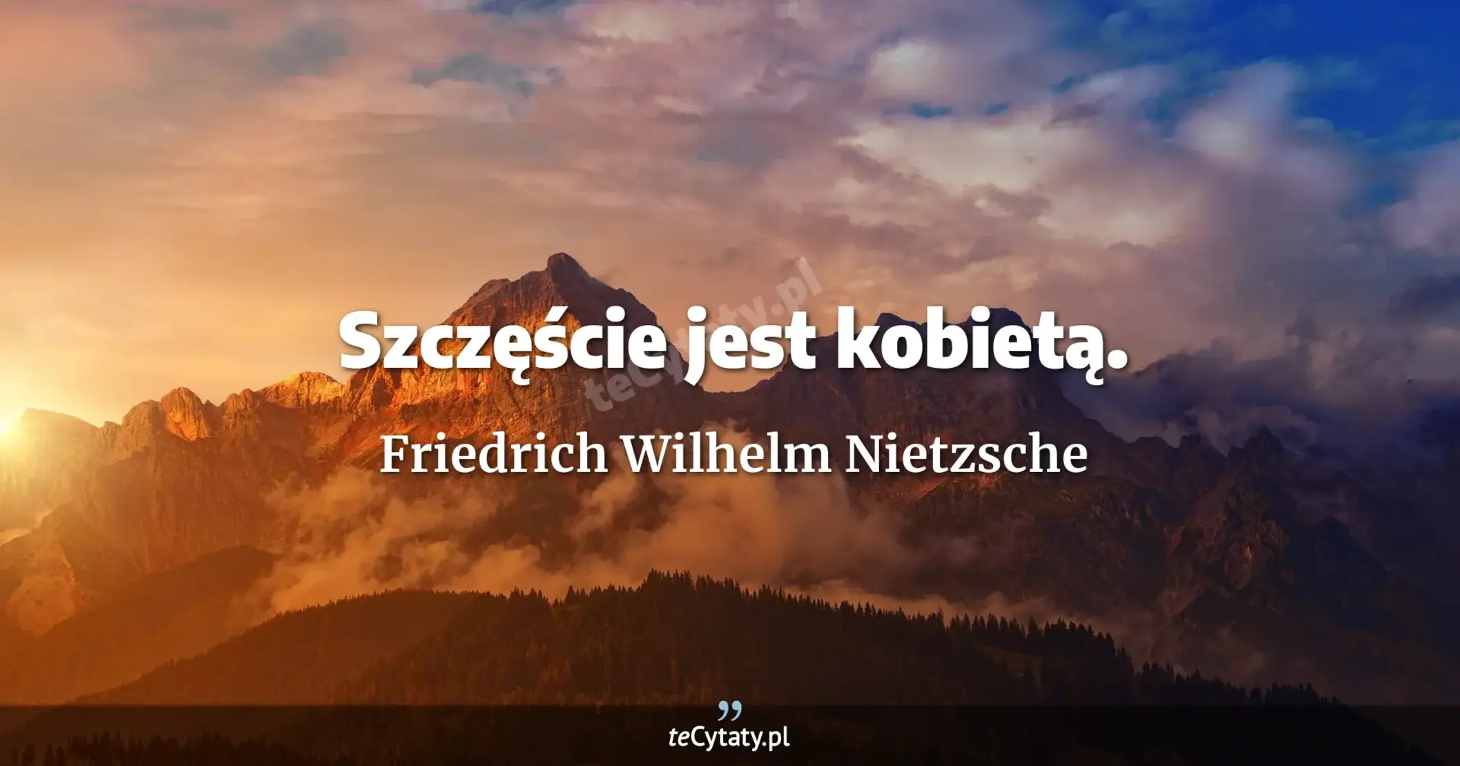 Szczęście jest kobietą. - Friedrich Wilhelm Nietzsche