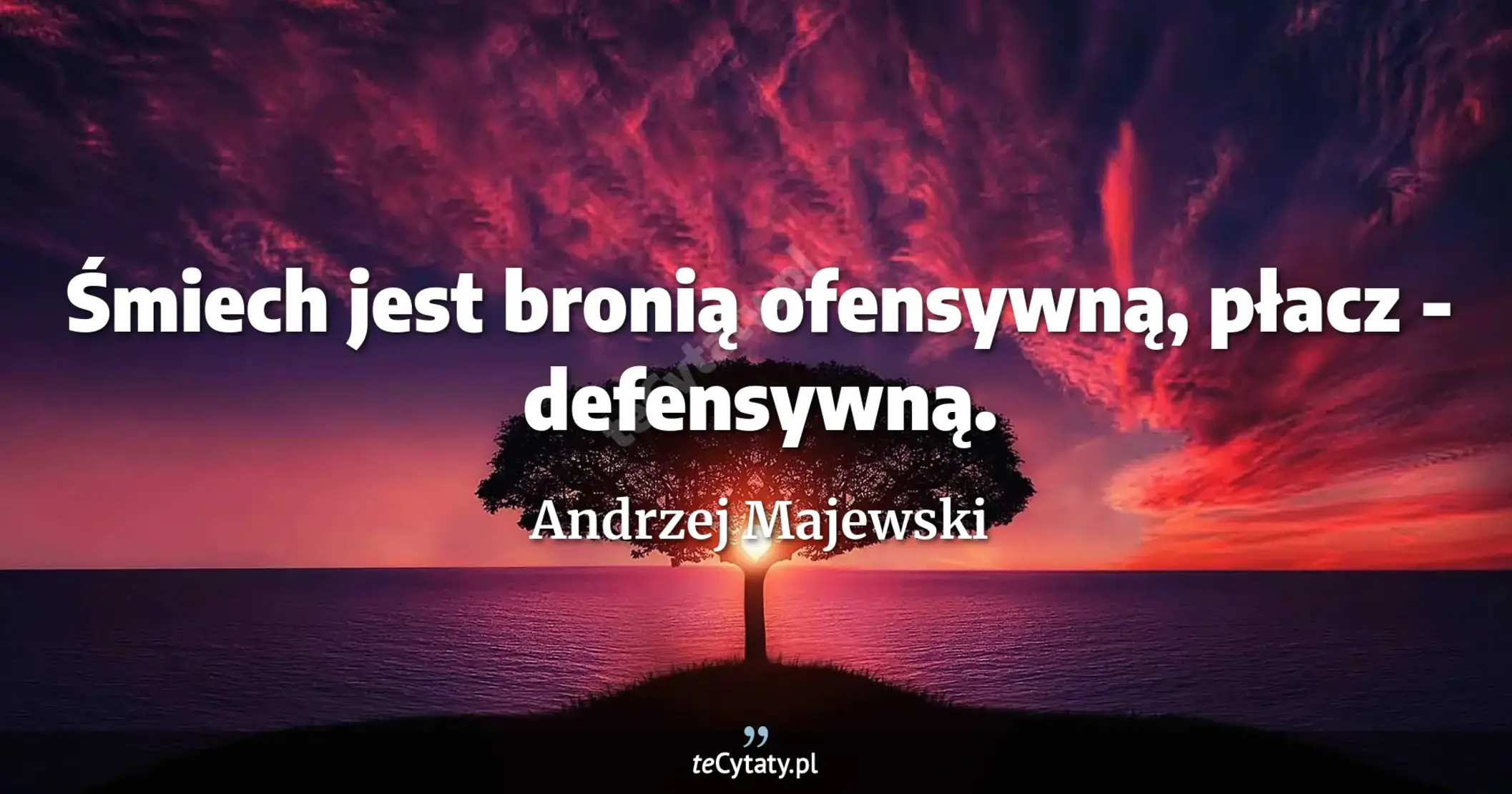Śmiech jest bronią ofensywną, płacz - defensywną. - Andrzej Majewski