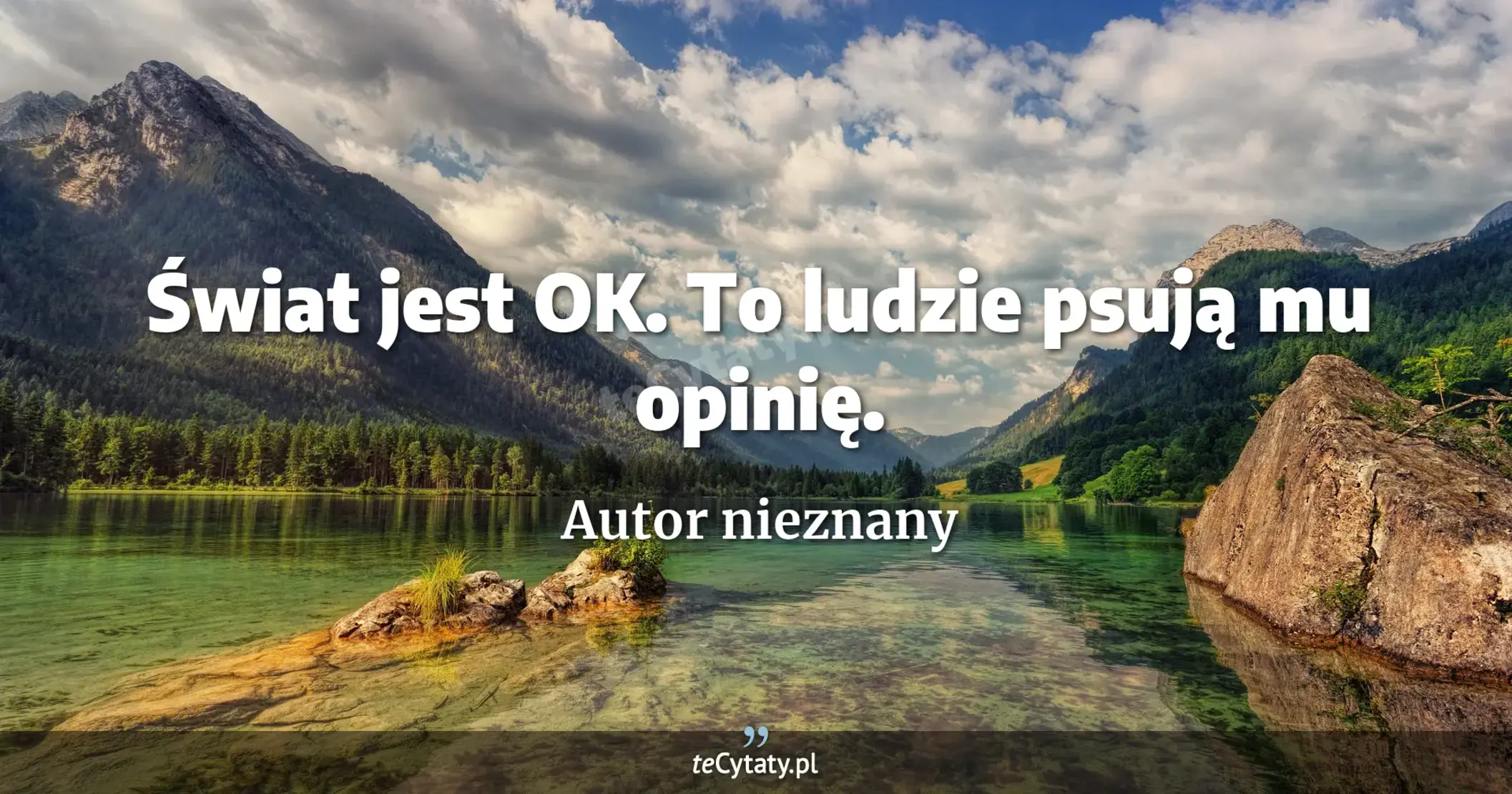 Świat jest OK. To ludzie psują mu opinię. - Autor nieznany