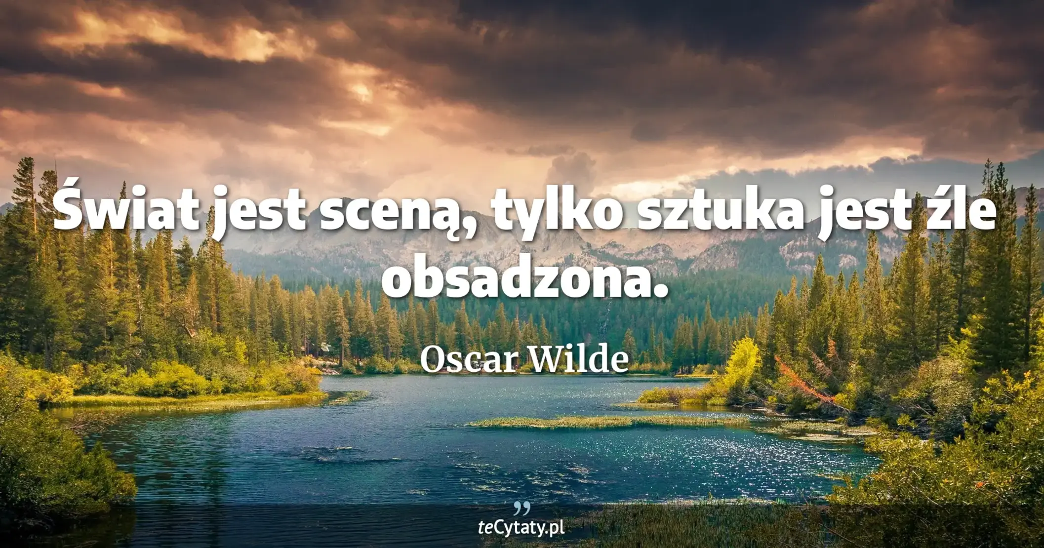 Świat jest sceną, tylko sztuka jest źle obsadzona. - Oscar Wilde
