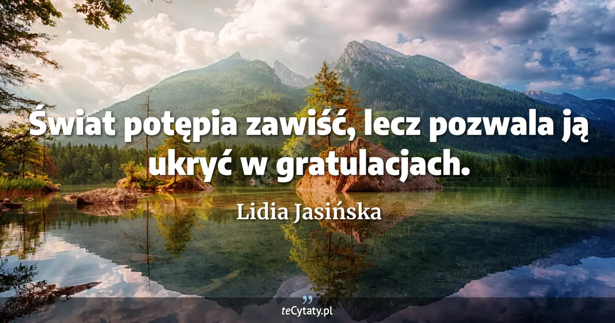 Świat potępia zawiść, lecz pozwala ją ukryć w gratulacjach. - Lidia Jasińska