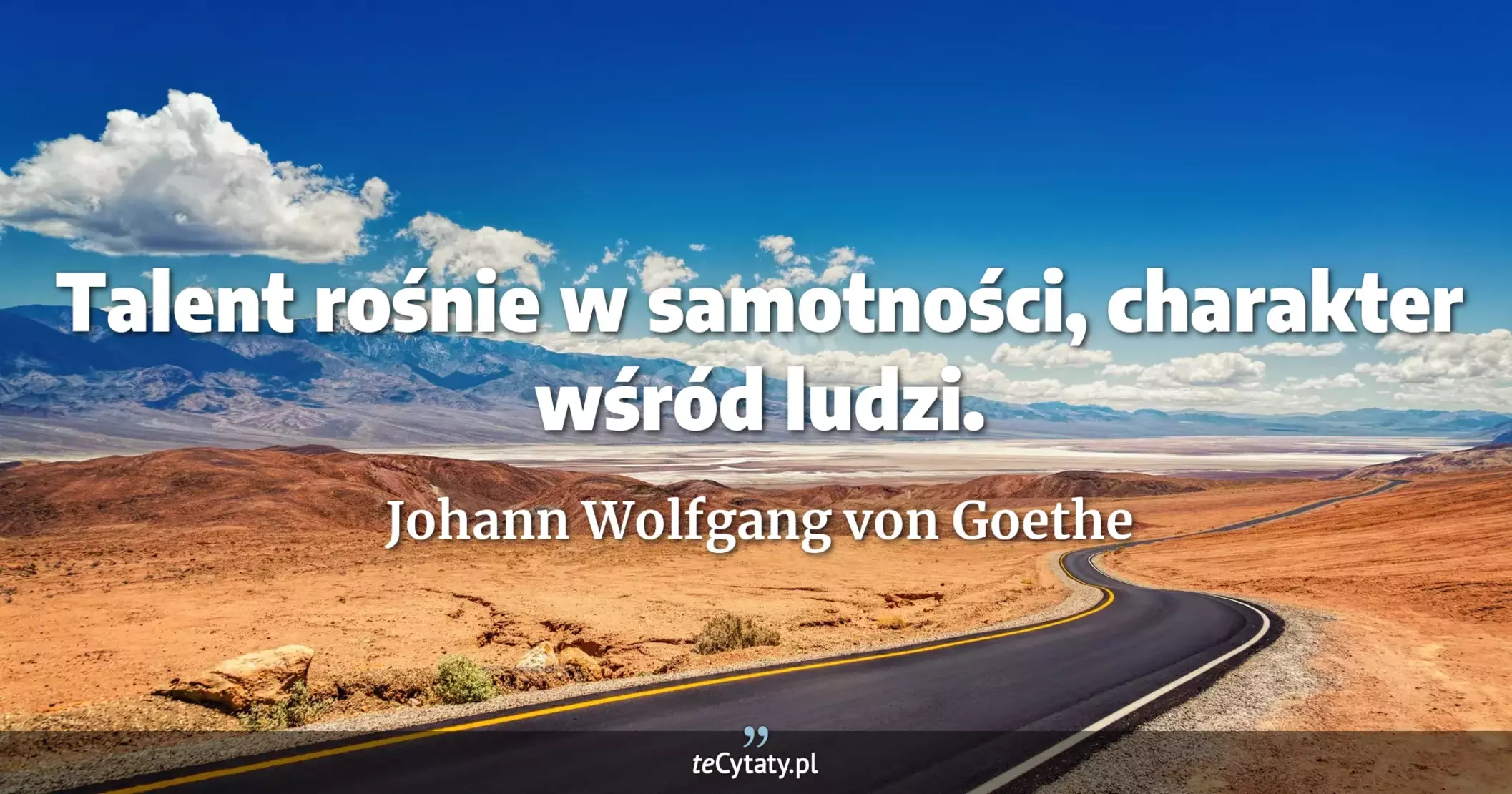 Talent rośnie w samotności, charakter wśród ludzi. - Johann Wolfgang von Goethe