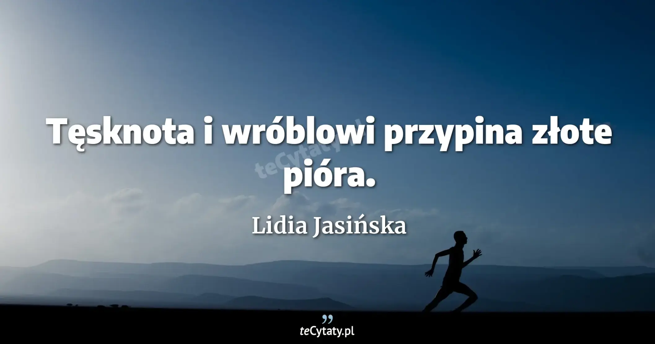 Tęsknota i wróblowi przypina złote pióra. - Lidia Jasińska