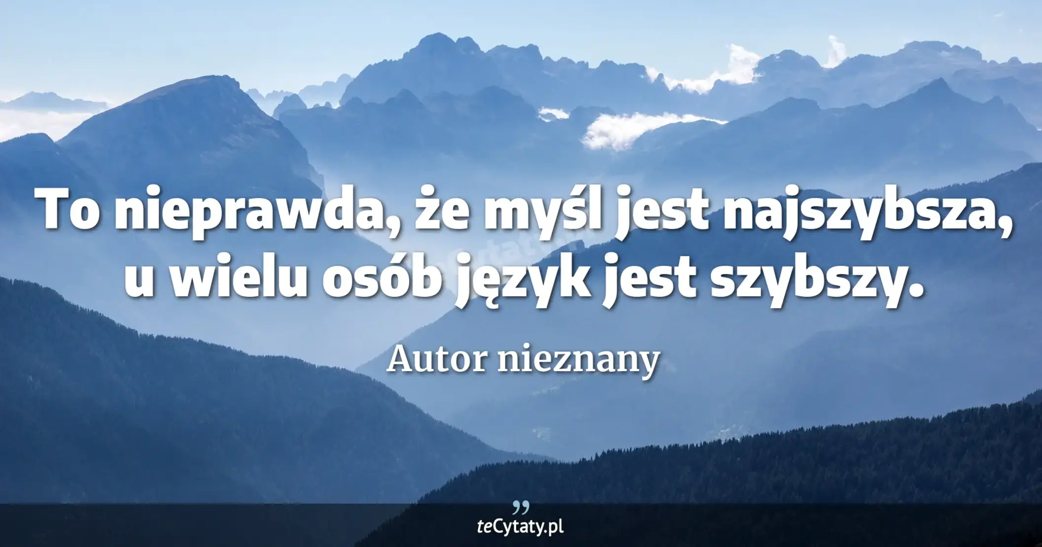 To nieprawda, że myśl jest najszybsza, u wielu osób język jest szybszy. - Autor nieznany