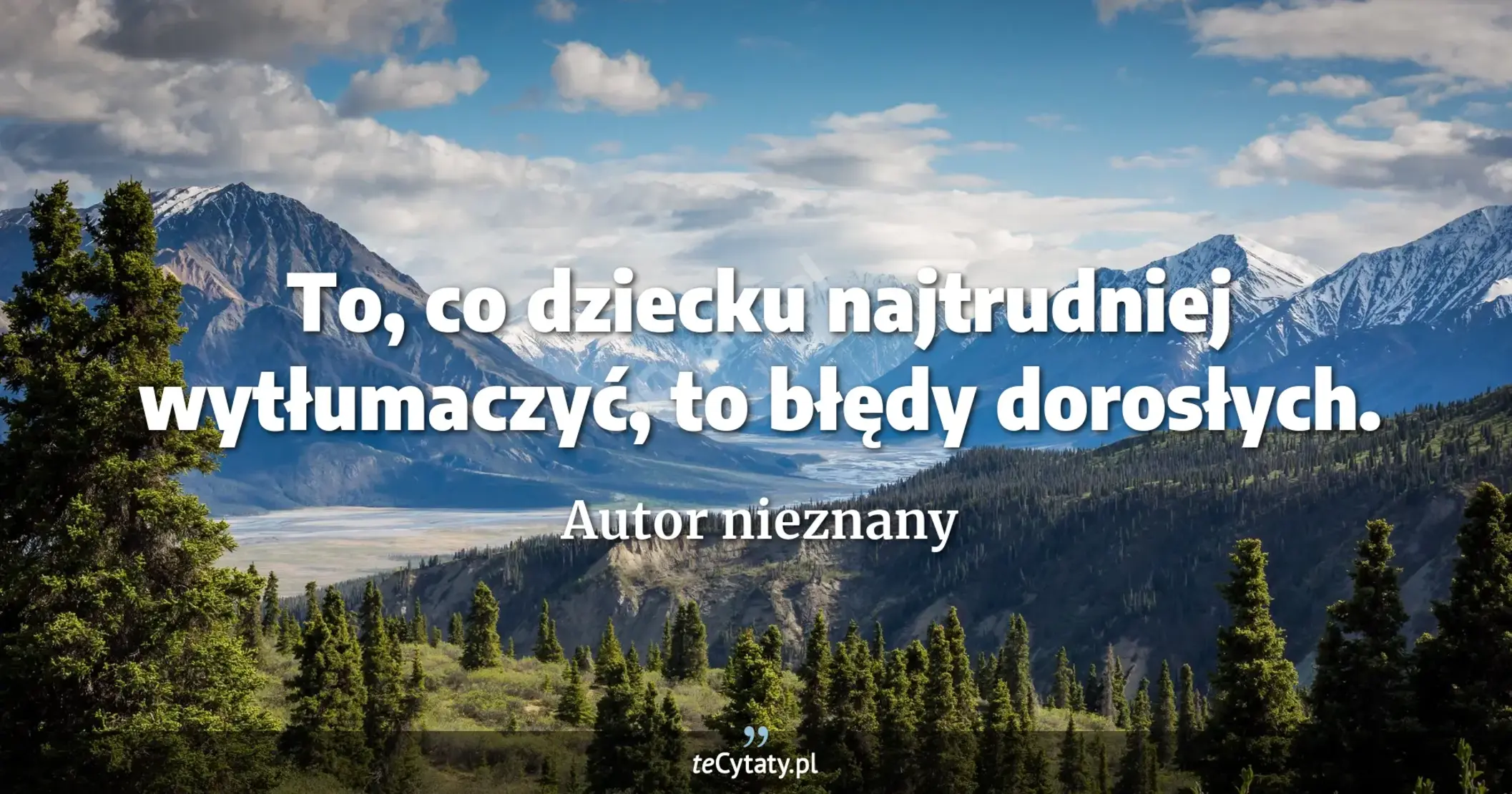 To, co dziecku najtrudniej wytłumaczyć, to błędy dorosłych. - Autor nieznany