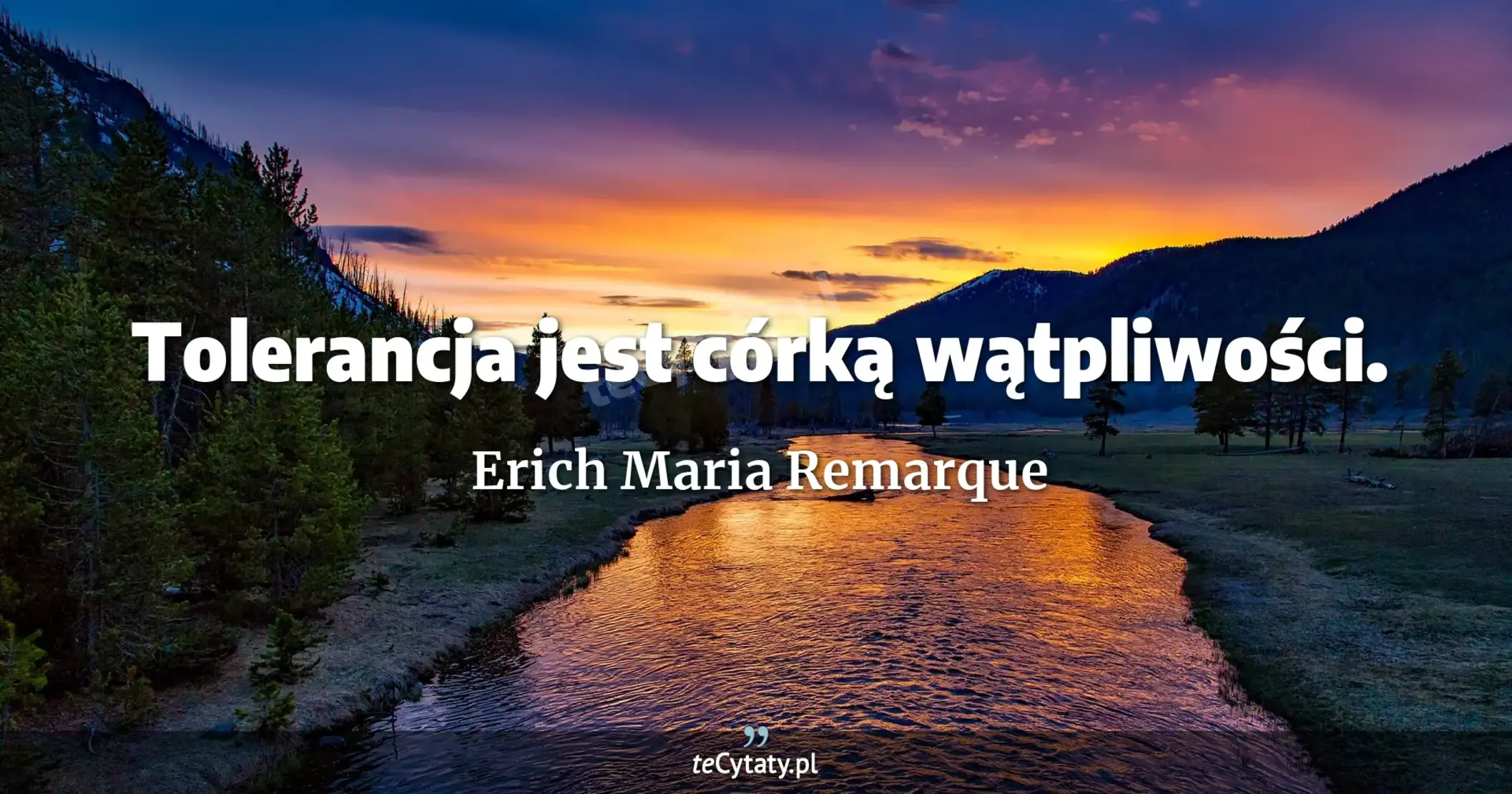 Tolerancja jest córką wątpliwości. - Erich Maria Remarque