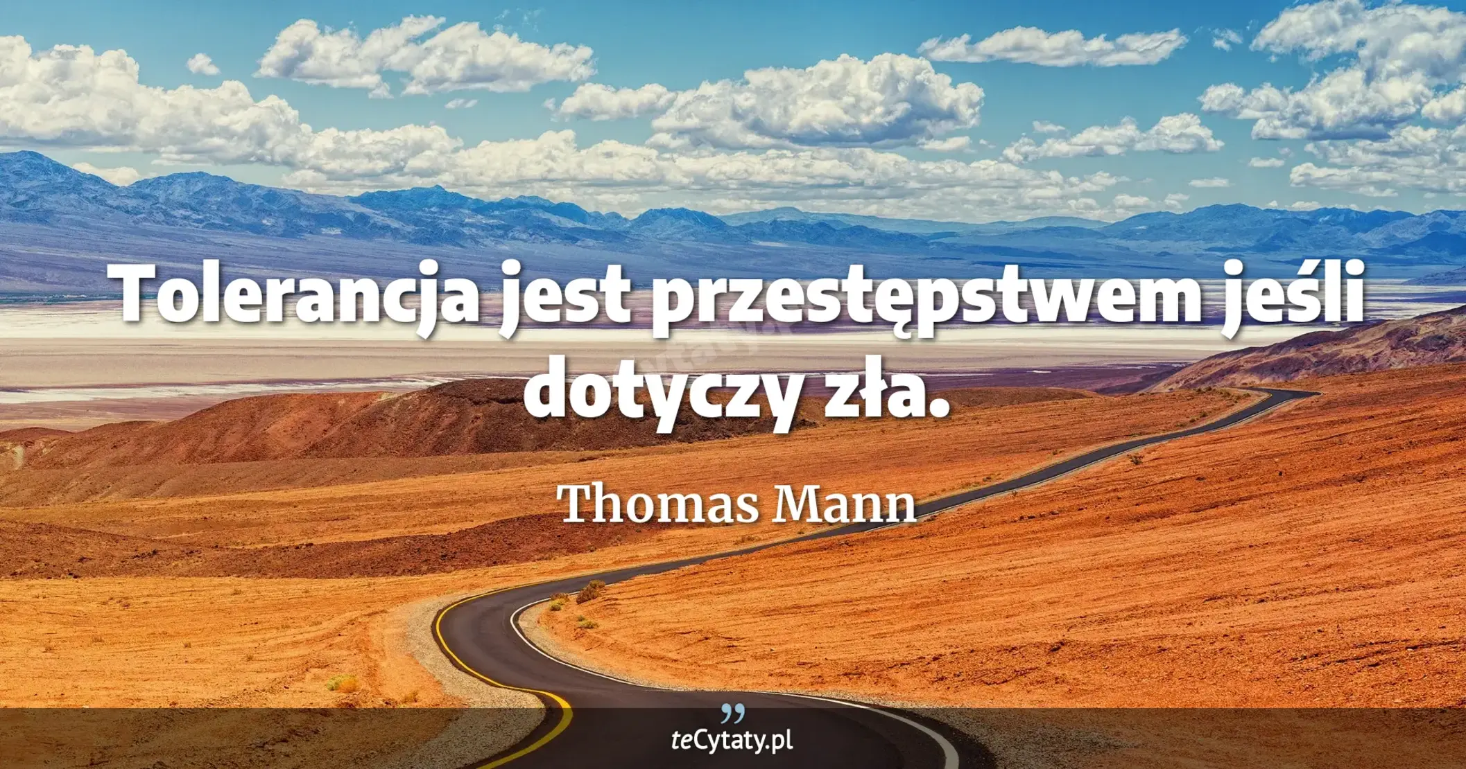 Tolerancja jest przestępstwem jeśli dotyczy zła. - Thomas Mann