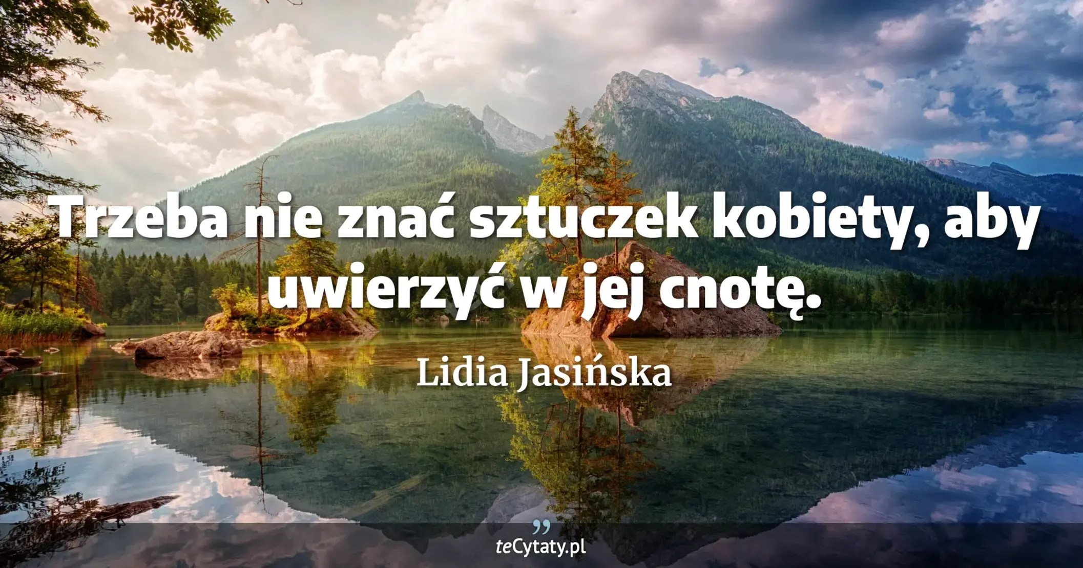 Trzeba nie znać sztuczek kobiety, aby uwierzyć w jej cnotę. - Lidia Jasińska