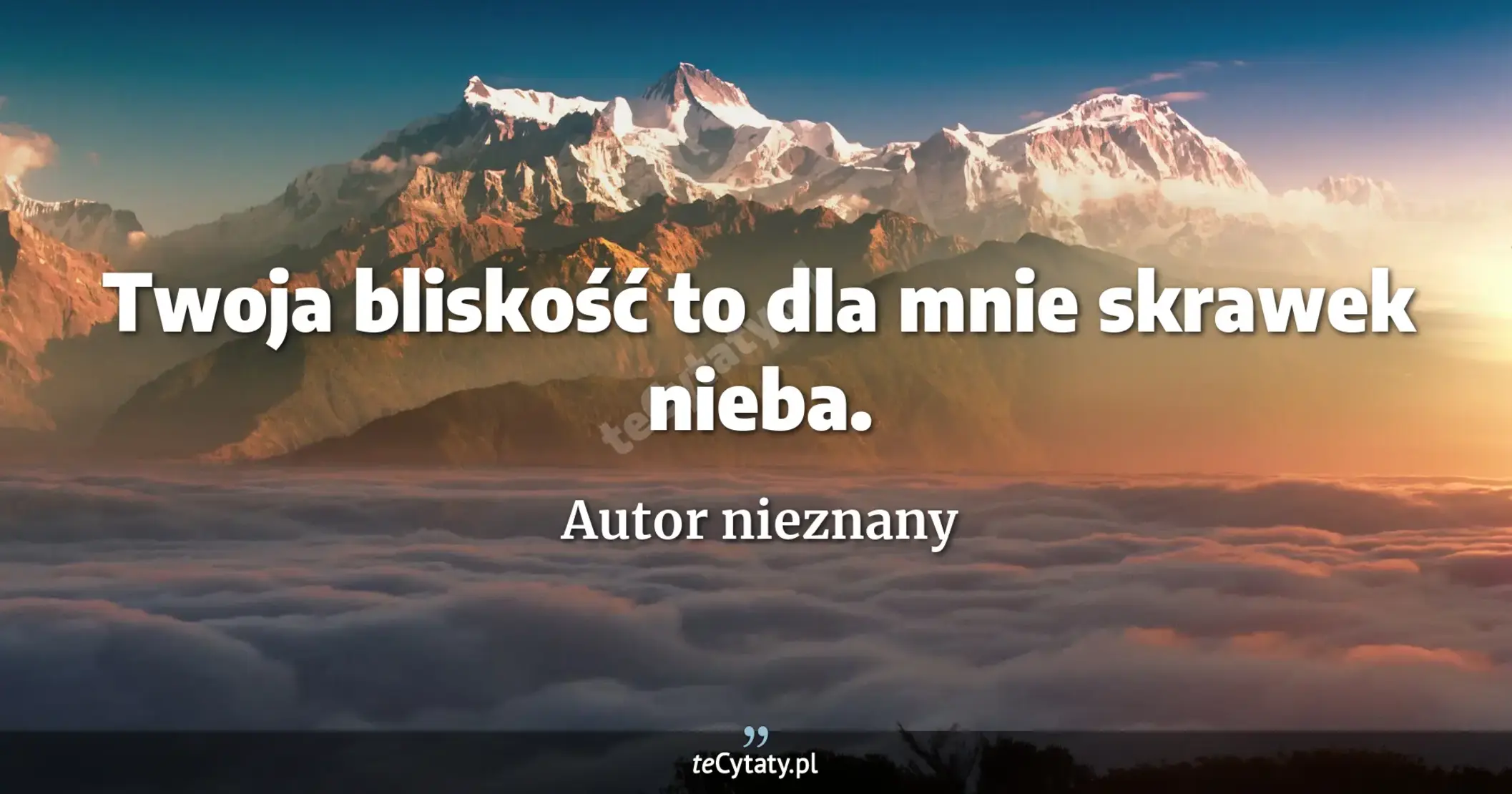 Twoja bliskość to dla mnie skrawek nieba. - Autor nieznany