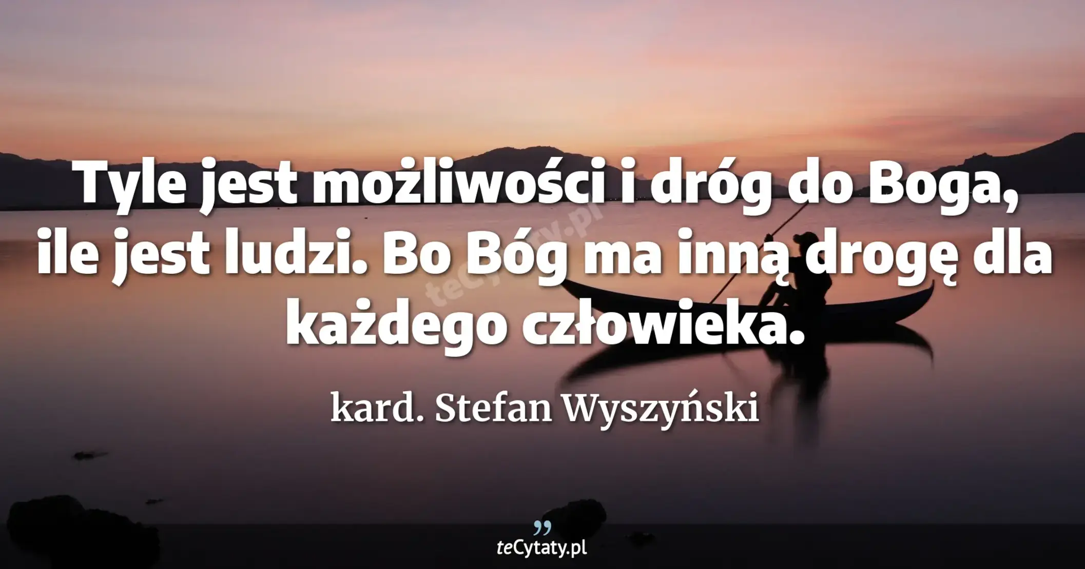 Tyle jest możliwości i dróg do Boga, ile jest ludzi. Bo Bóg ma inną drogę dla każdego człowieka. - kard. Stefan Wyszyński