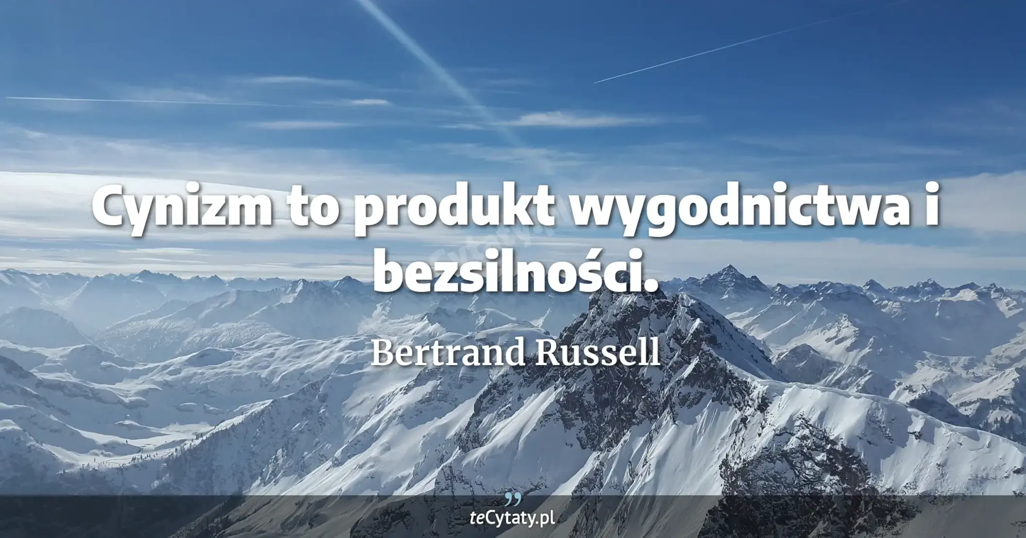 Cynizm to produkt wygodnictwa i bezsilności. - Bertrand Russell