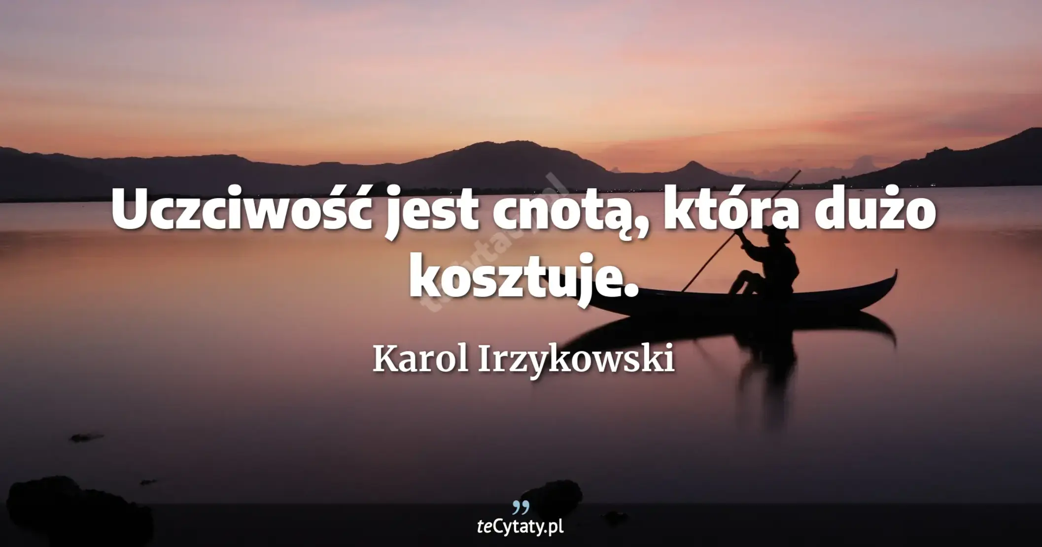 Uczciwość jest cnotą, która dużo kosztuje. - Karol Irzykowski