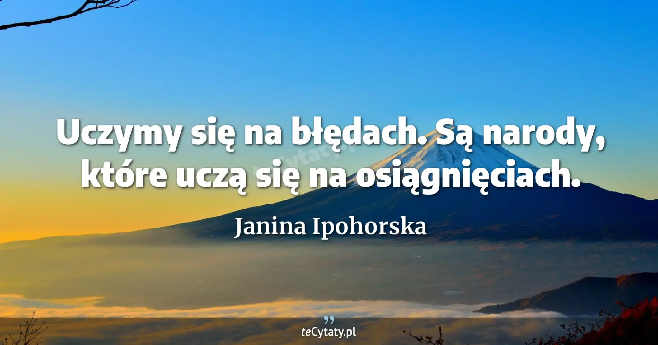 Uczymy się na błędach. Są narody, które uczą się na osiągnięciach. - Janina Ipohorska