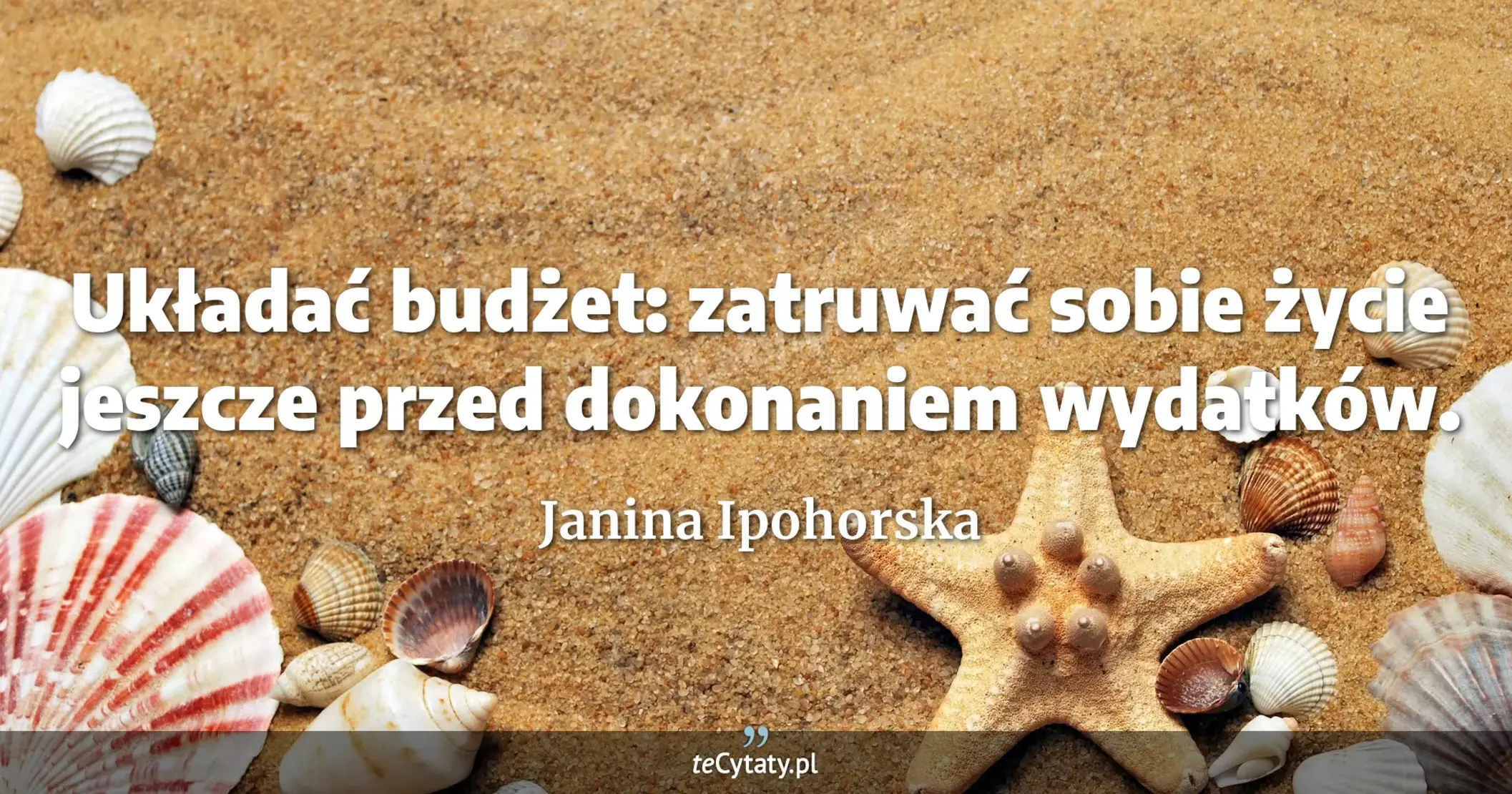 Układać budżet: zatruwać sobie życie jeszcze przed dokonaniem wydatków. - Janina Ipohorska