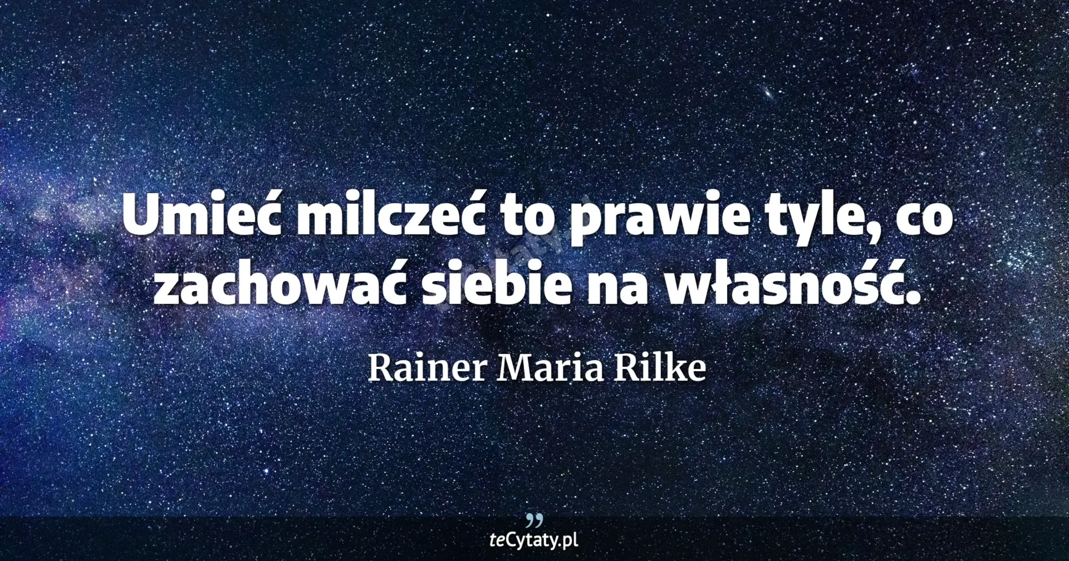 Umieć milczeć to prawie tyle, co zachować siebie na własność. - Rainer Maria Rilke