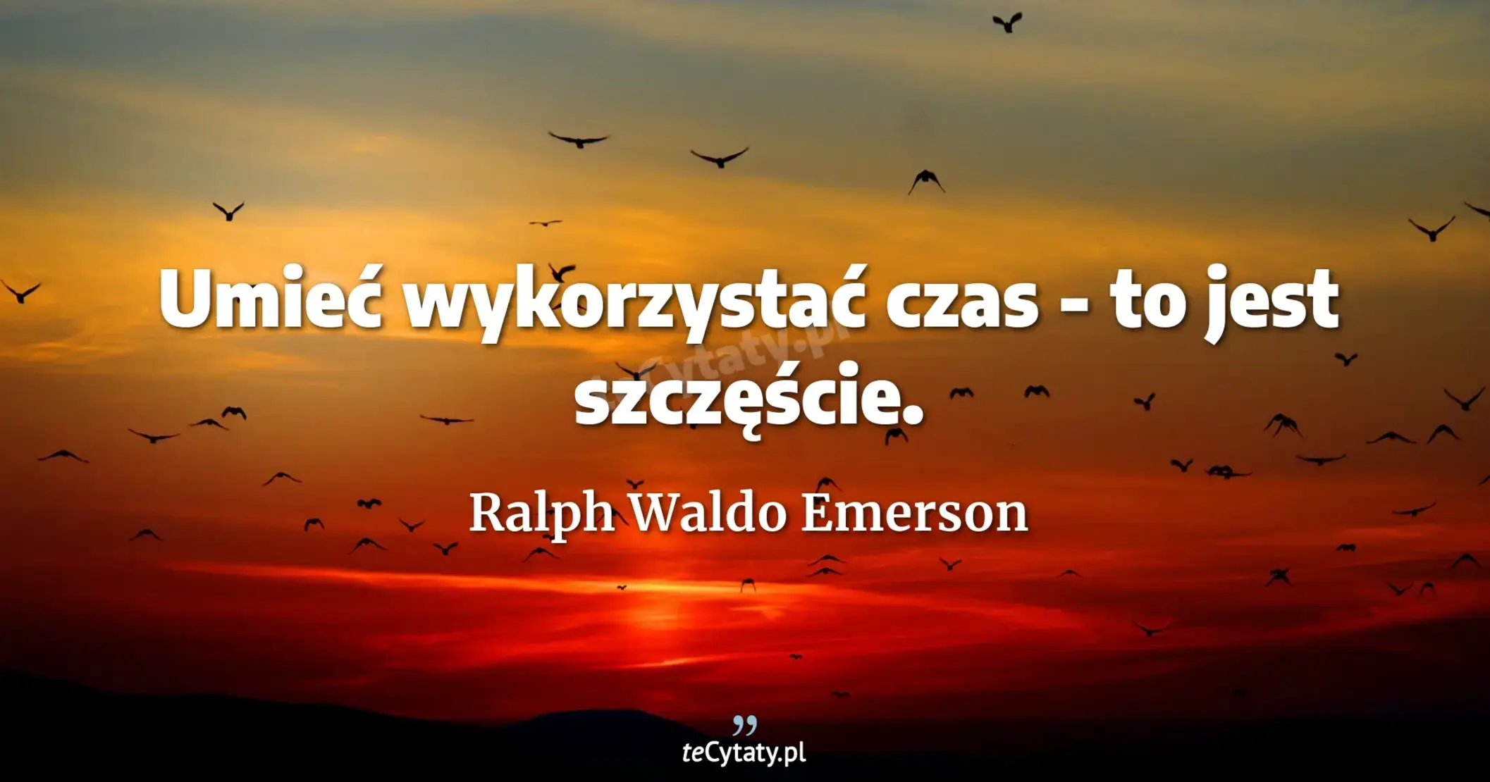 Umieć wykorzystać czas - to jest szczęście. - Ralph Waldo Emerson