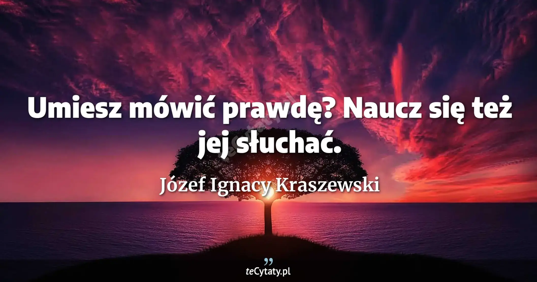 Umiesz mówić prawdę? Naucz się też jej słuchać. - Józef Ignacy Kraszewski