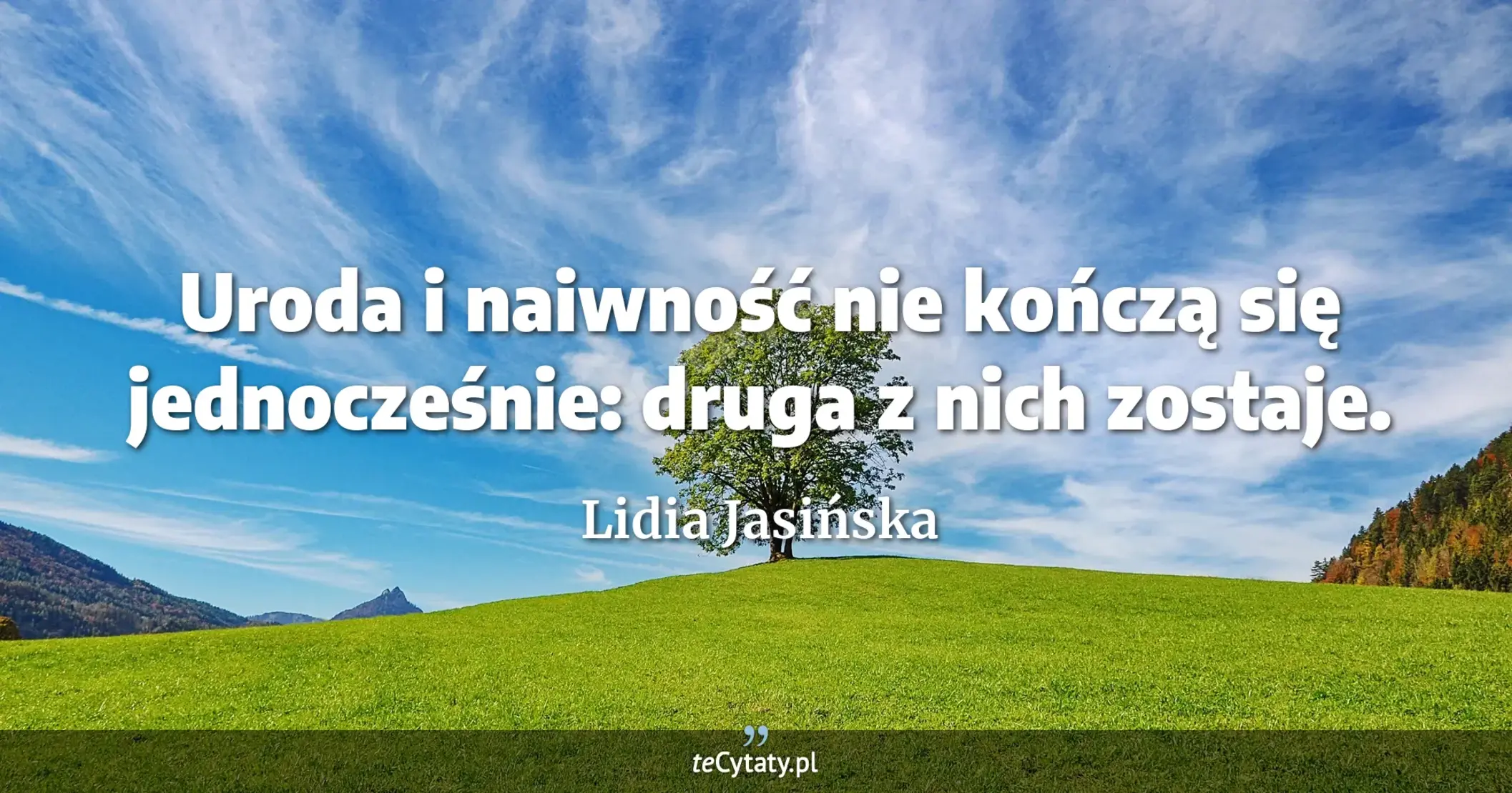 Uroda i naiwność nie kończą się jednocześnie: druga z nich zostaje. - Lidia Jasińska