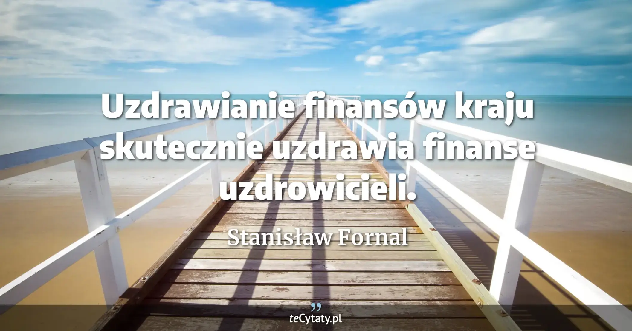 Uzdrawianie finansów kraju skutecznie uzdrawia finanse uzdrowicieli. - Stanisław Fornal
