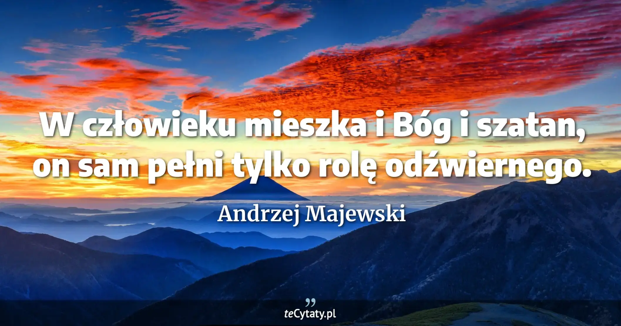 W człowieku mieszka i Bóg i szatan, on sam pełni tylko rolę odźwiernego. - Andrzej Majewski