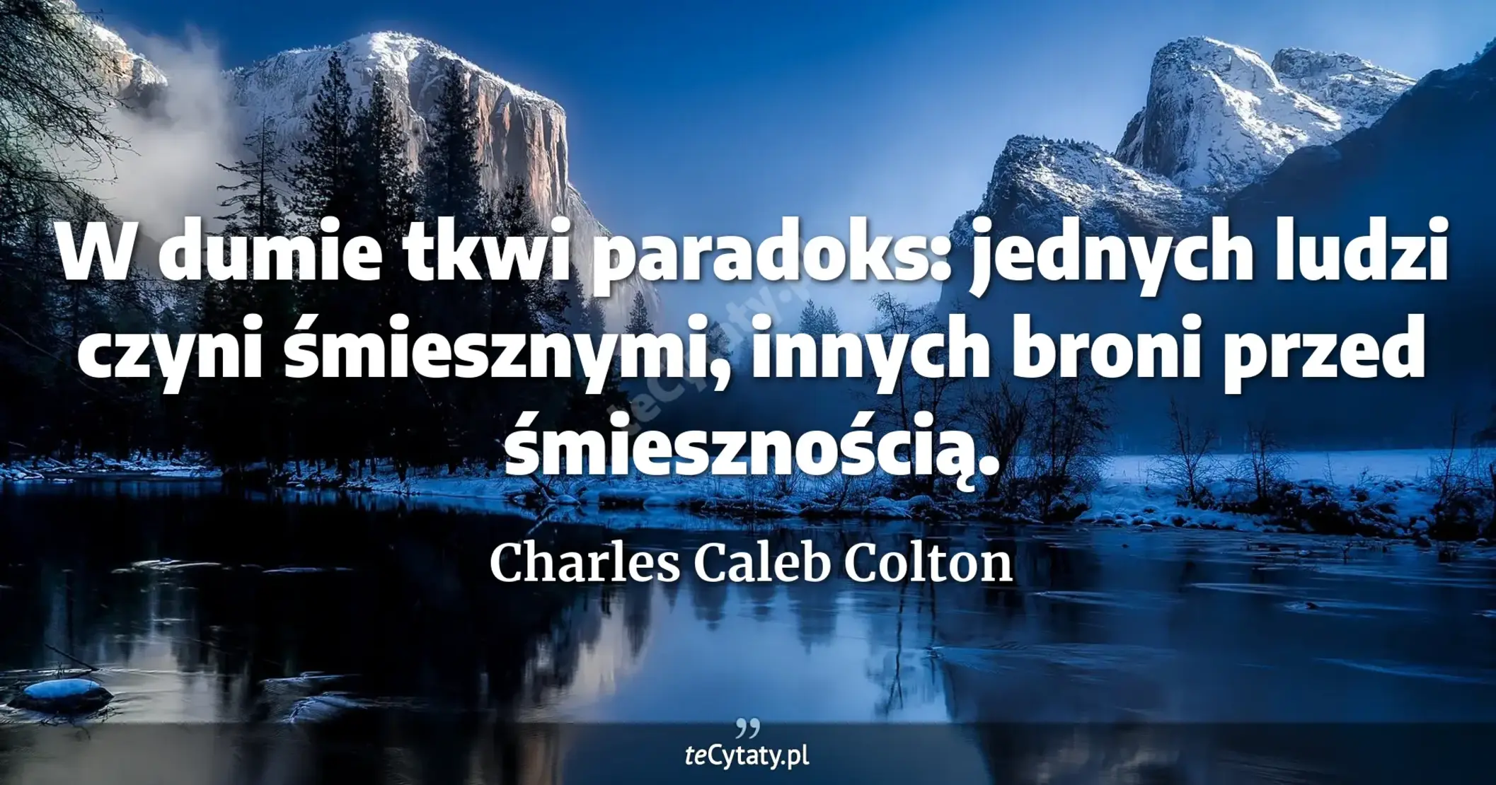 W dumie tkwi paradoks: jednych ludzi czyni śmiesznymi, innych broni przed śmiesznością. - Charles Caleb Colton