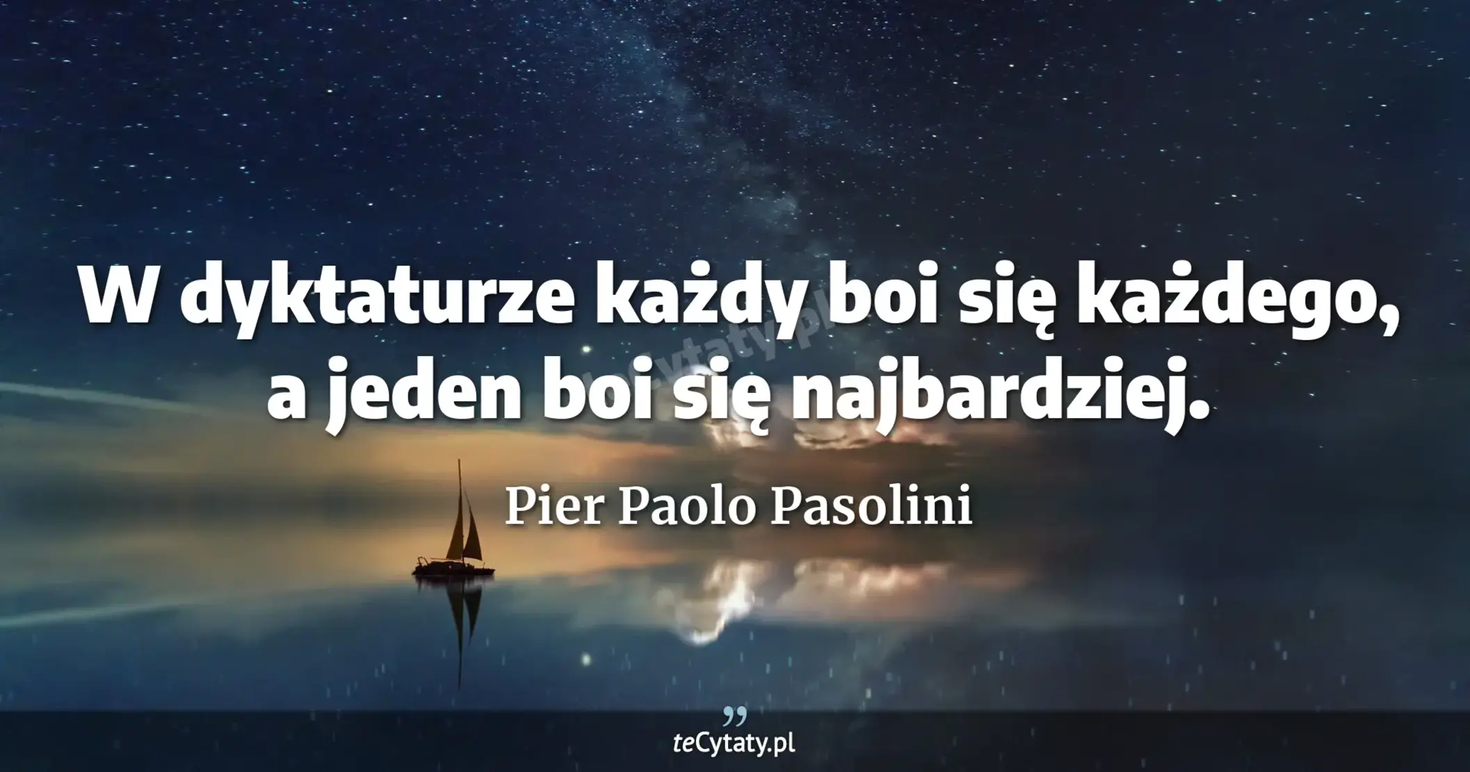 W dyktaturze każdy boi się każdego, a jeden boi się najbardziej. - Pier Paolo Pasolini